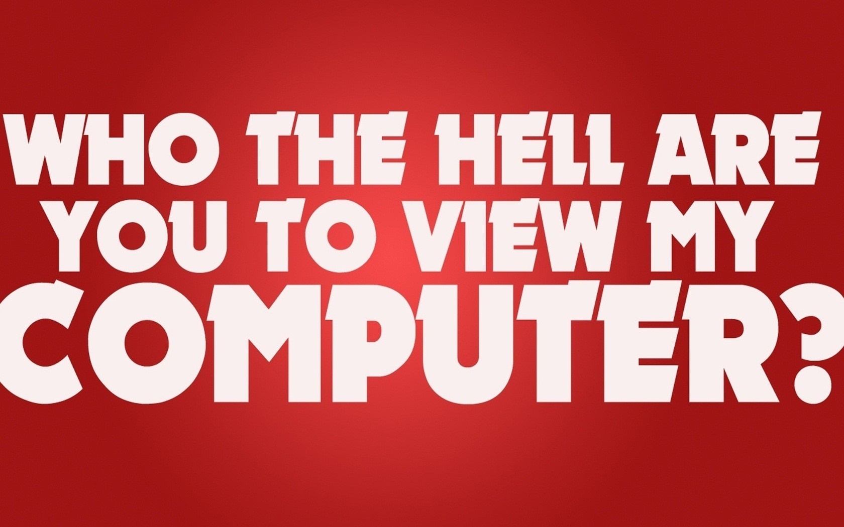 WHO THE HELL ARE YOU TO VIEW MY COMPUTER? HD Wallpaper
