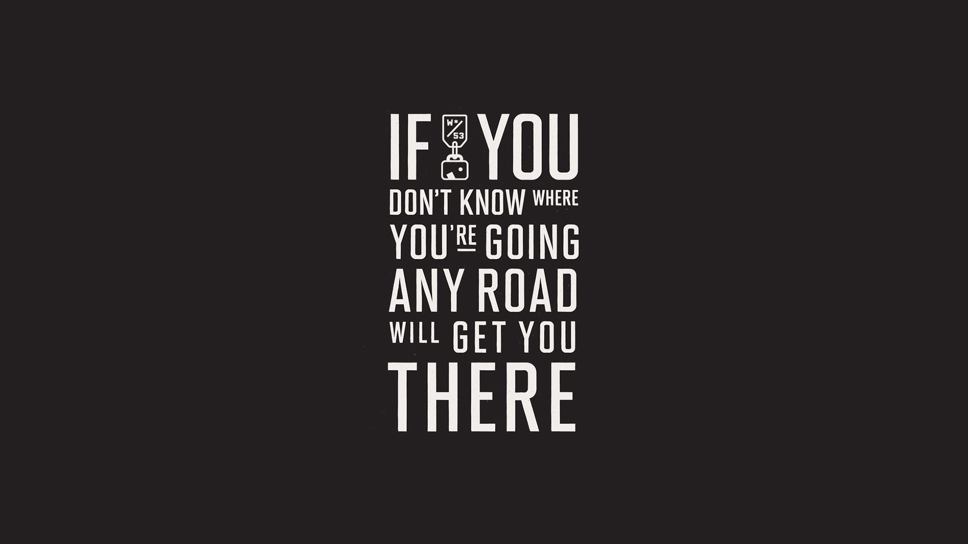 If you don't know where you're going, any road will get you there HD Wallpaper