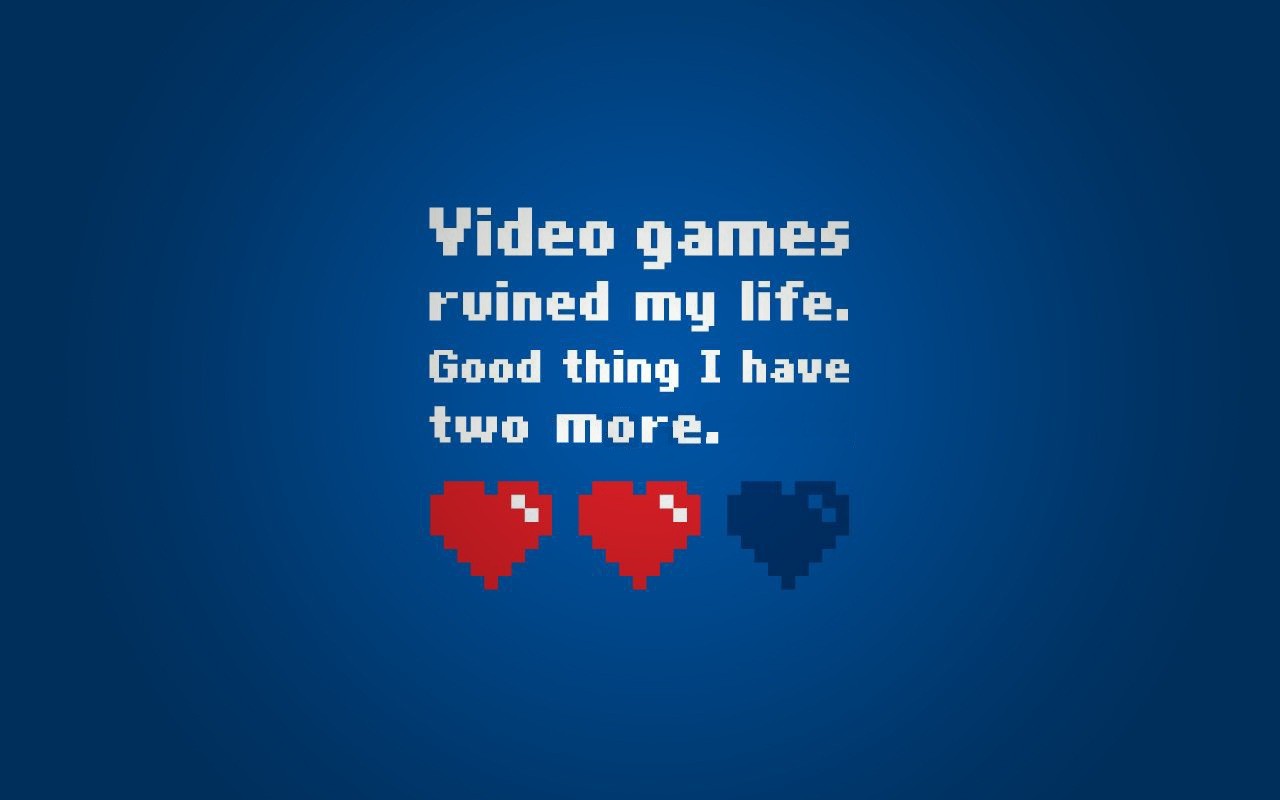 Video games ruined my life. Good thing I have two more. HD Wallpaper