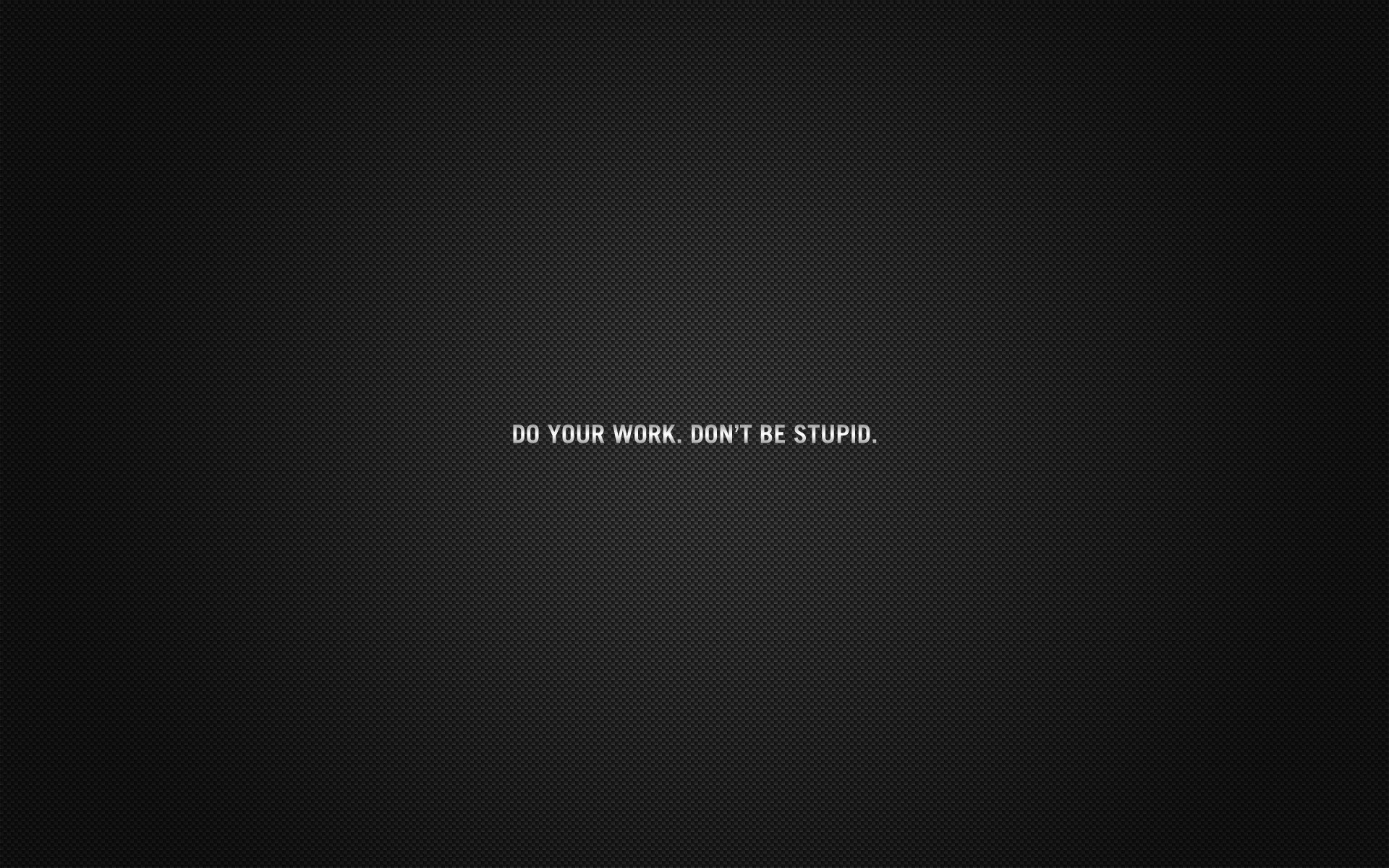 Do Your Work. Don't Be Stupid. Text. HD Wallpaper