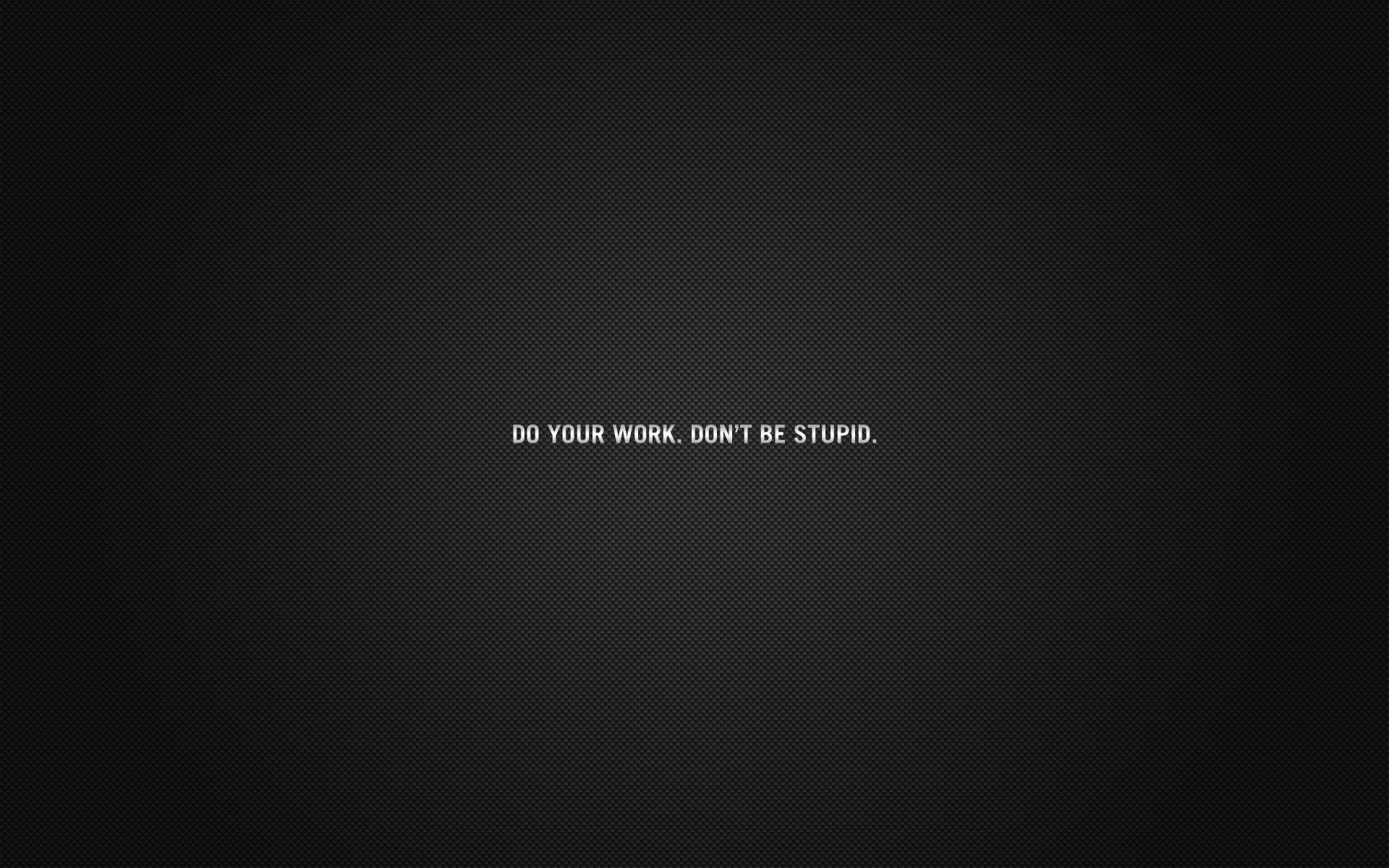 DO YOUR WORK. DON'T BE STUPID. quote HD Wallpaper