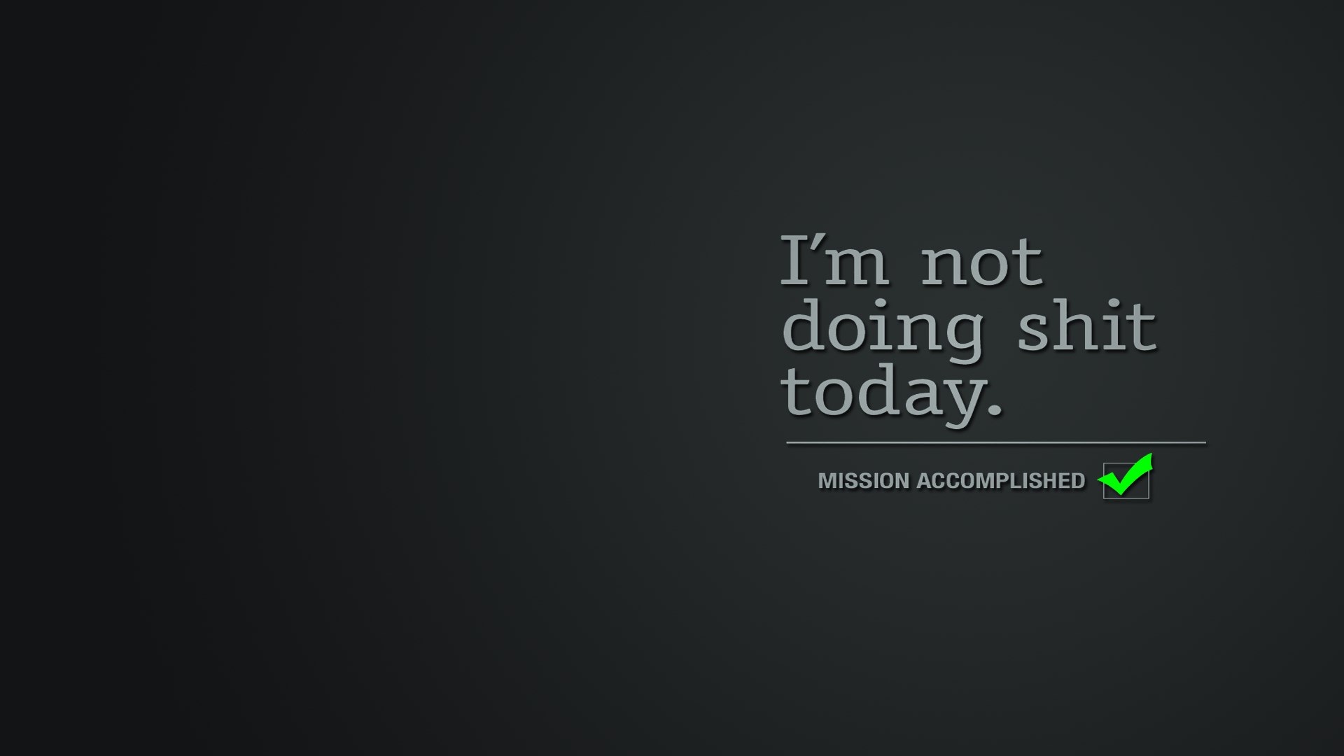 I'm not doing shit today. Mission accomplished. HD Wallpaper