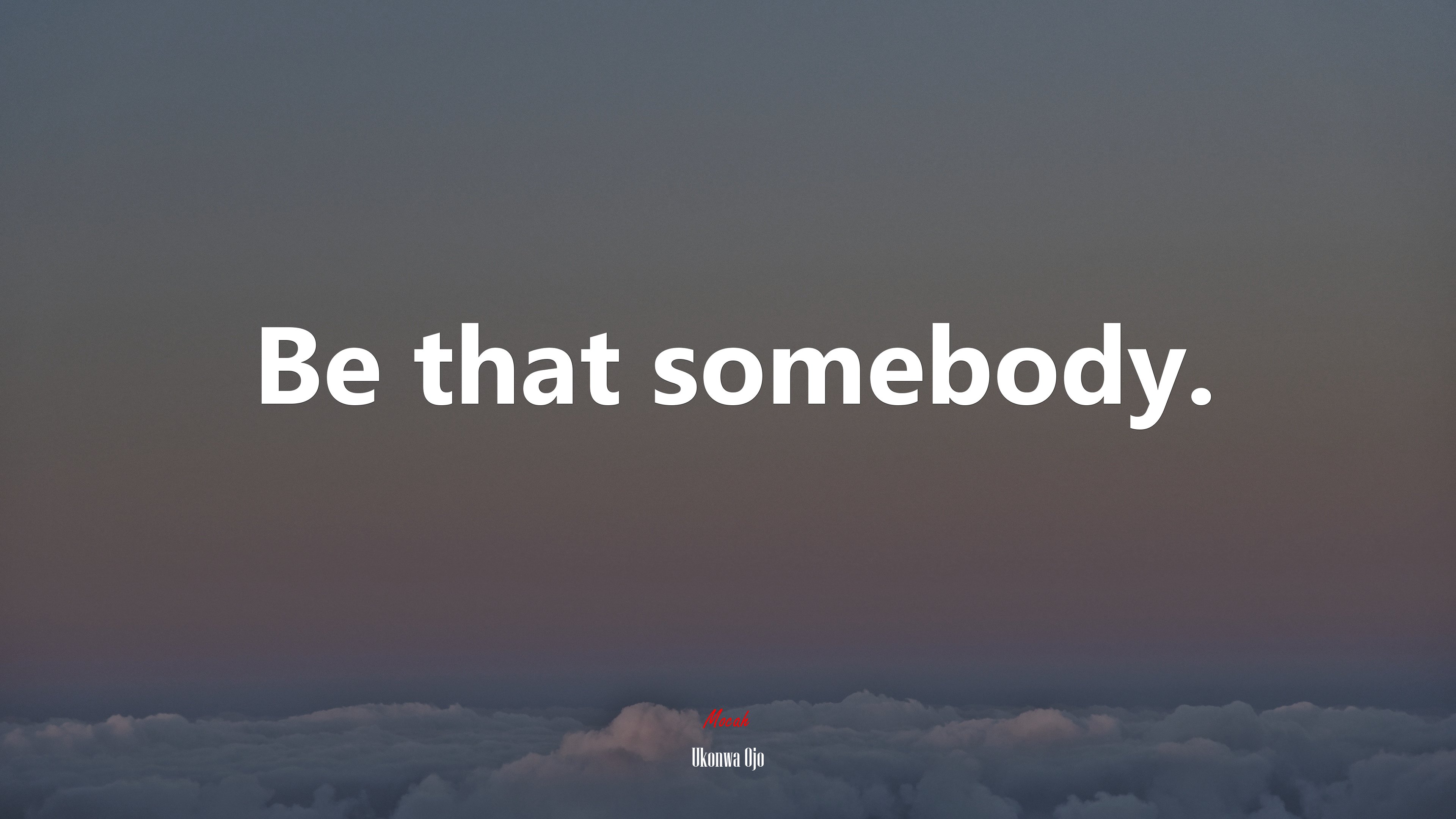 Be that somebody. | Ukonwa Ojo quote HD Wallpaper