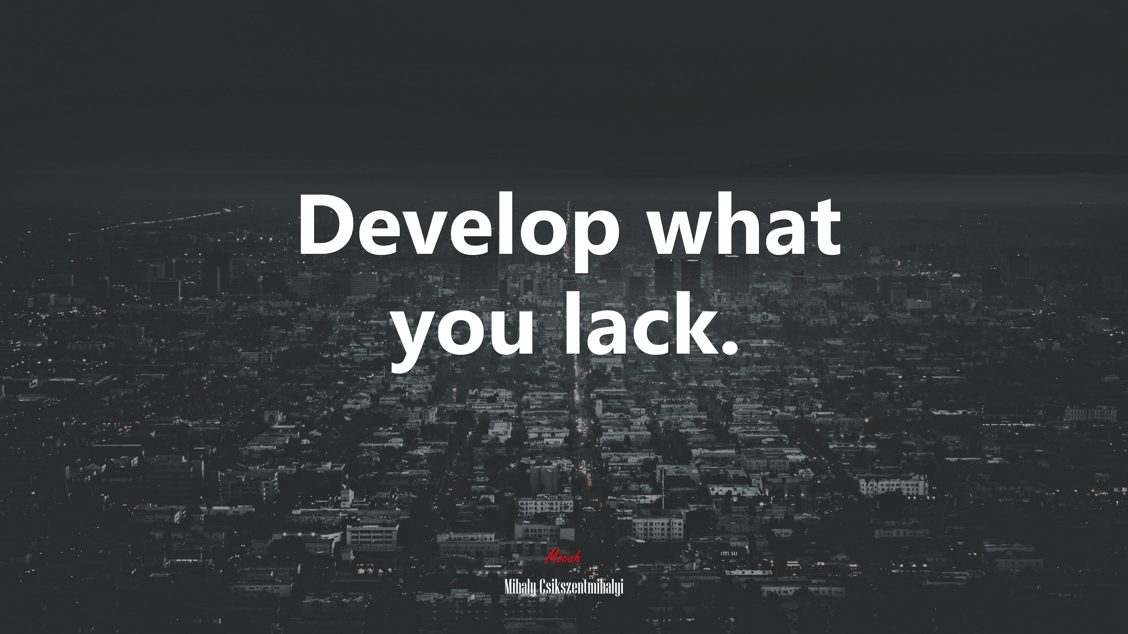 Develop what you lack. | Mihaly Csikszentmihalyi quote HD Wallpaper