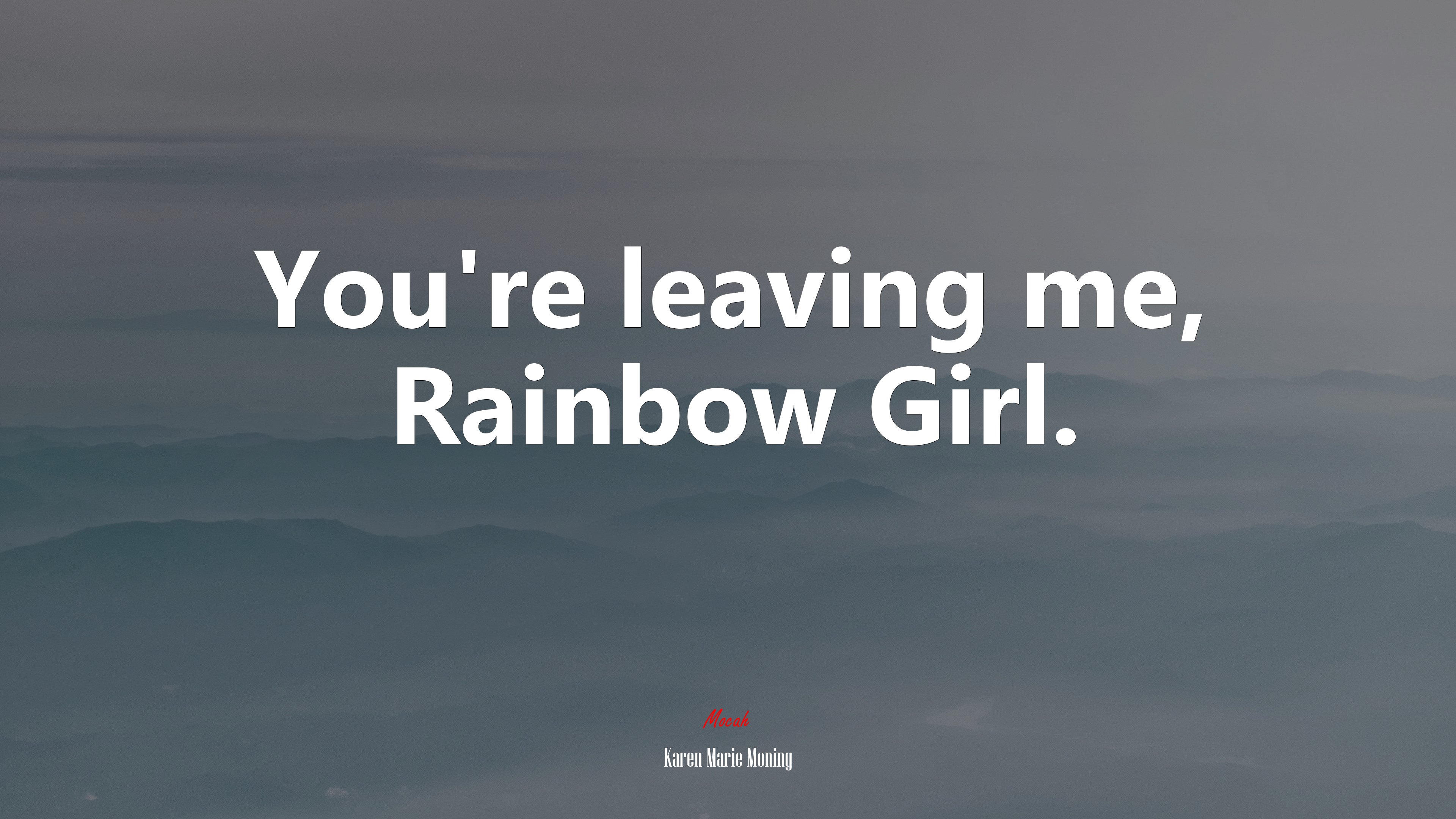 You’re leaving me, Rainbow Girl. | Karen Marie Moning quote HD Wallpaper