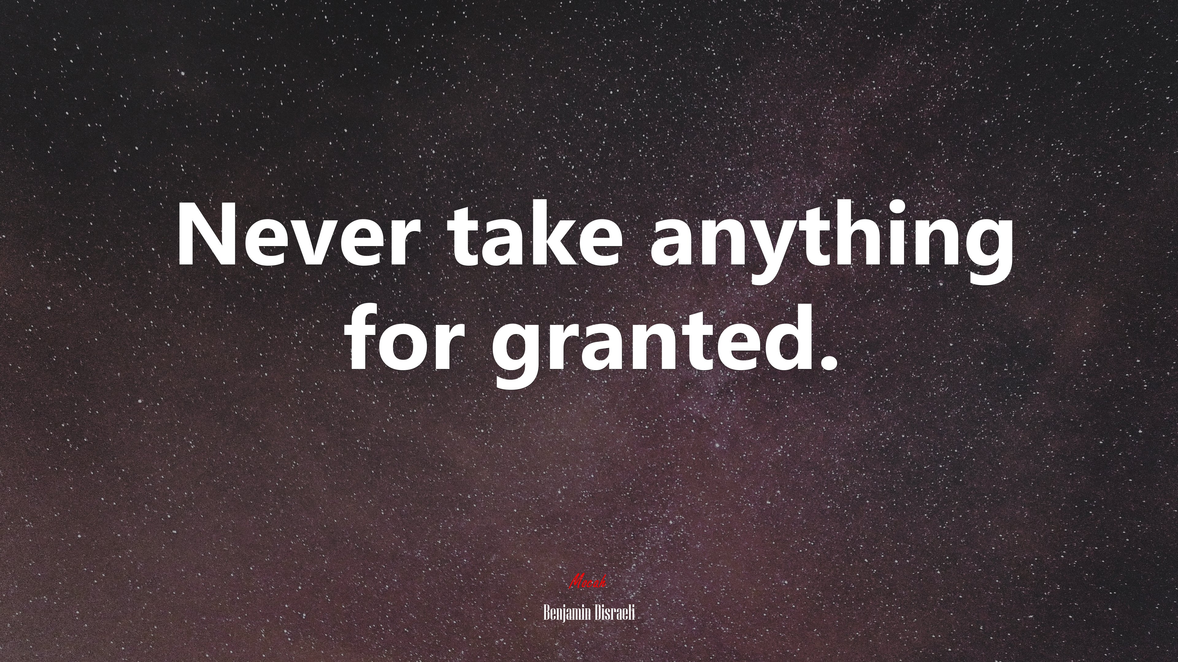 Never take anything for granted. | Benjamin Disraeli quote HD Wallpaper