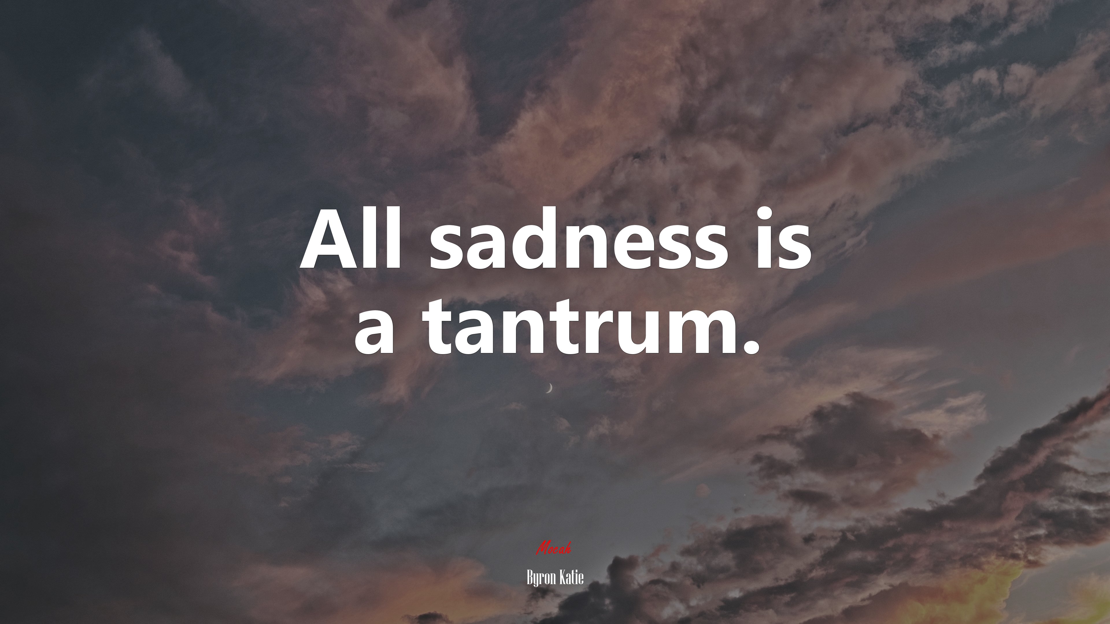 All sadness is a tantrum. | Byron Katie quote HD Wallpaper