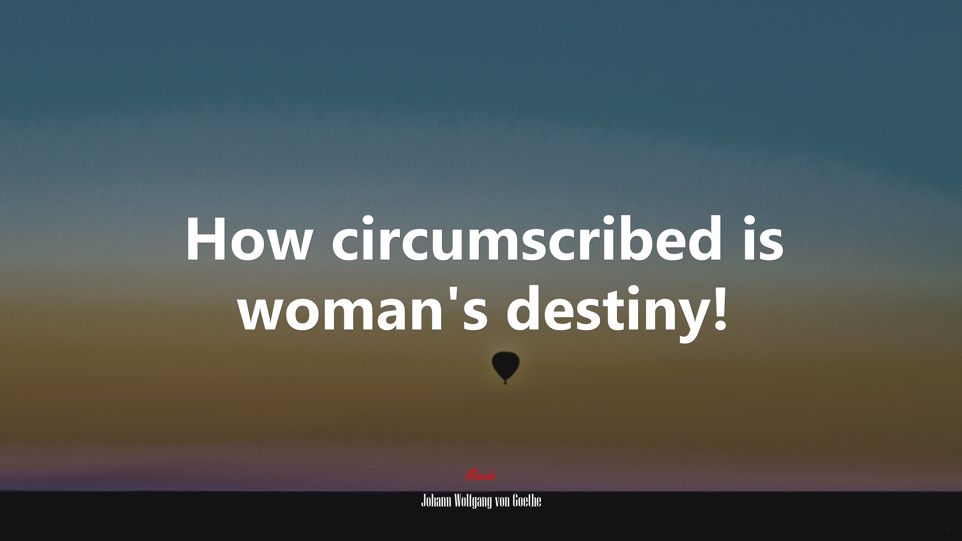 How circumscribed is woman’s destiny! | Johann Wolfgang von Goethe quote HD Wallpaper