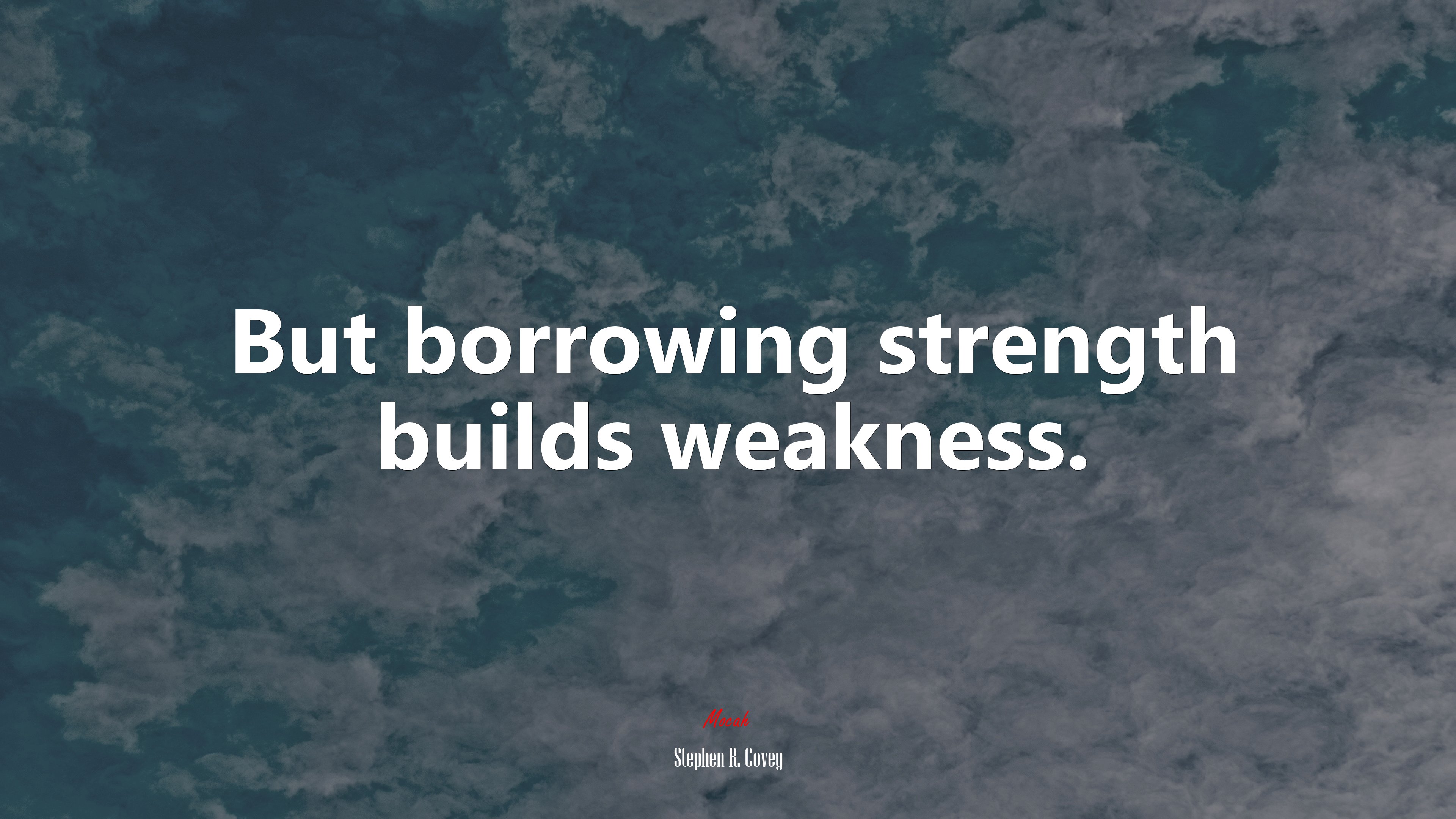 But borrowing strength builds weakness. | Stephen R. Covey quote HD Wallpaper