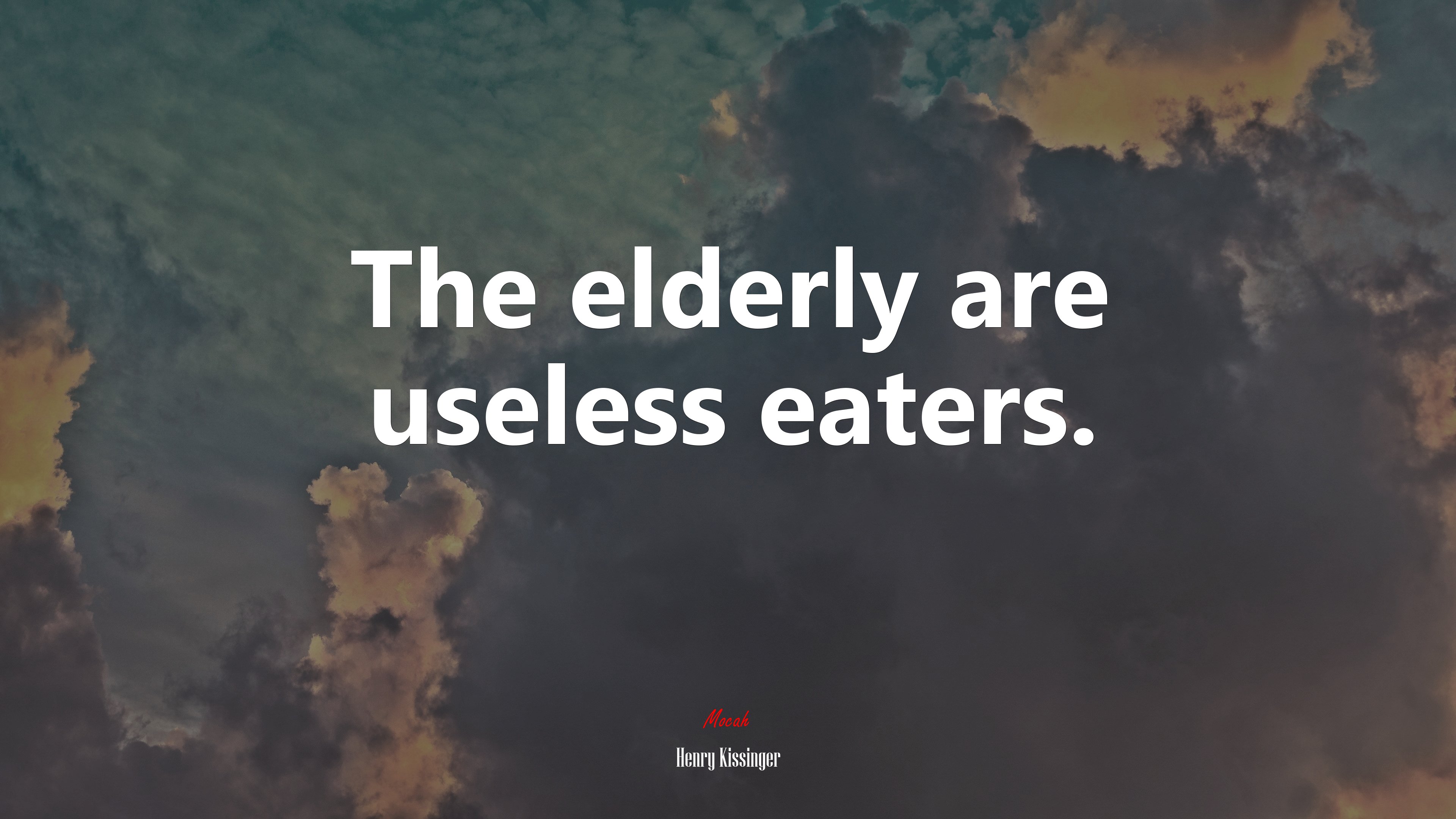 The elderly are useless eaters. | Henry Kissinger quote HD Wallpaper