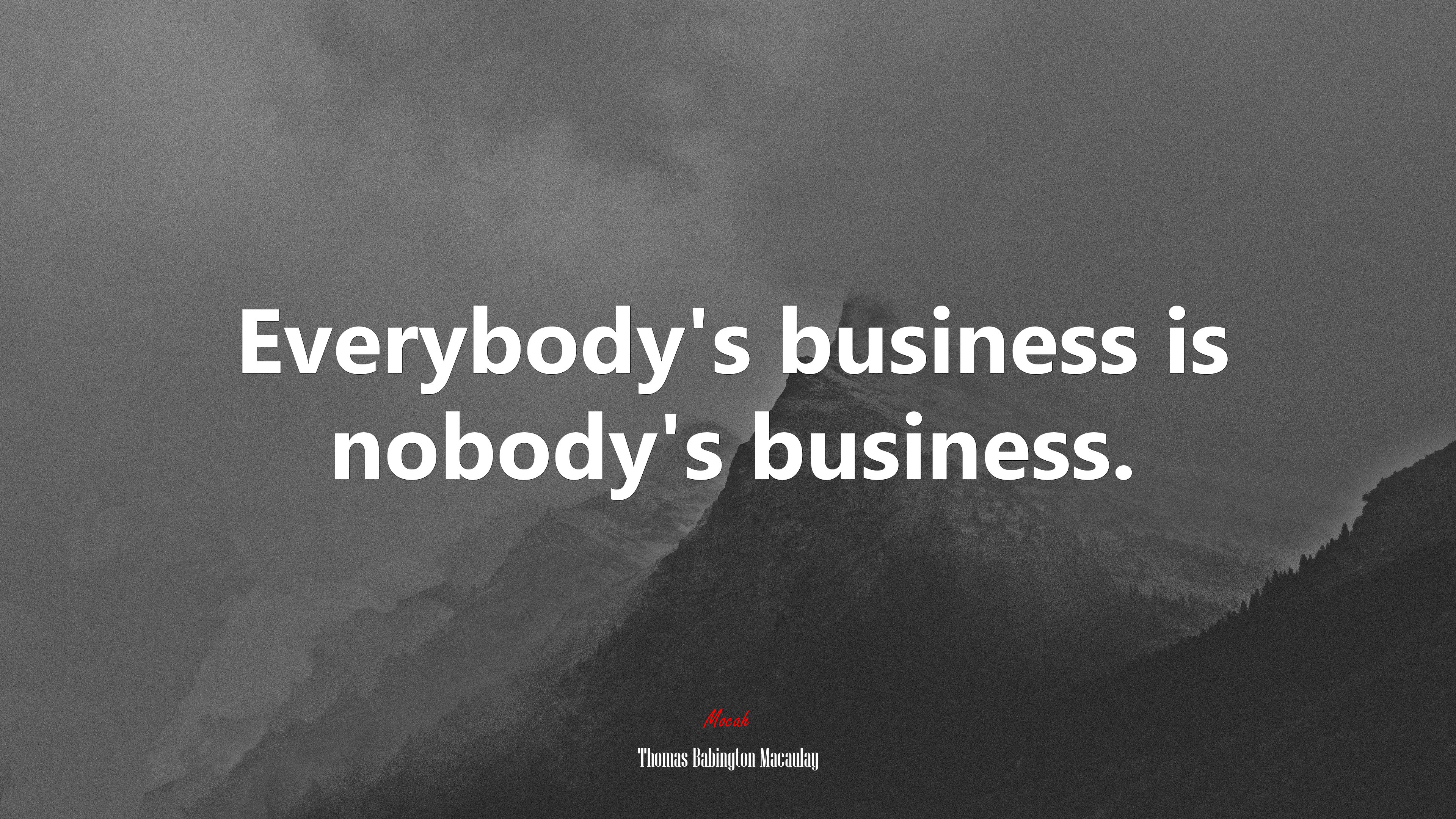 Everybody’s business is nobody’s business. | Thomas Babington Macaulay quote HD Wallpaper