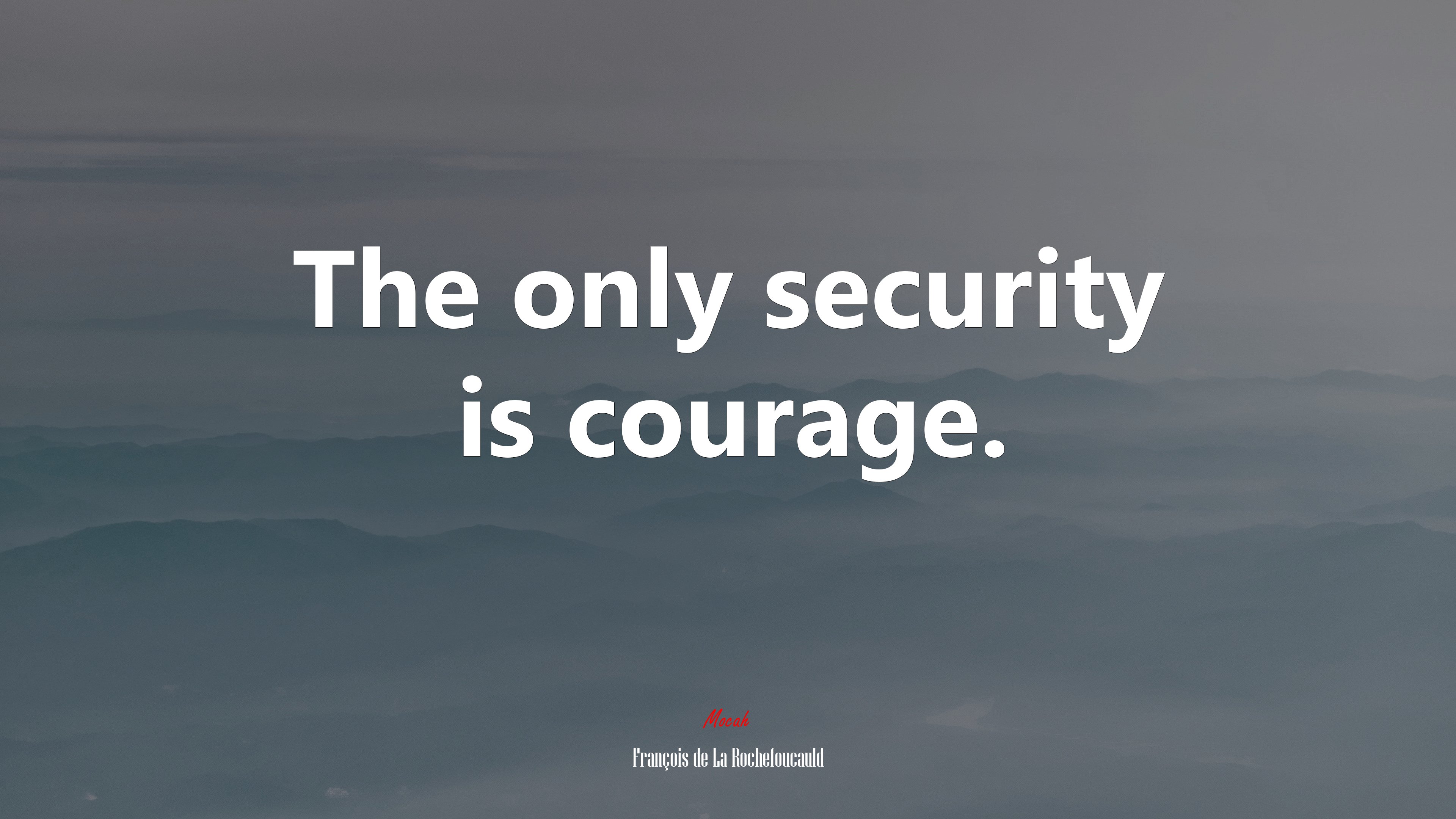 The only security is courage. | François de La Rochefoucauld quote HD Wallpaper