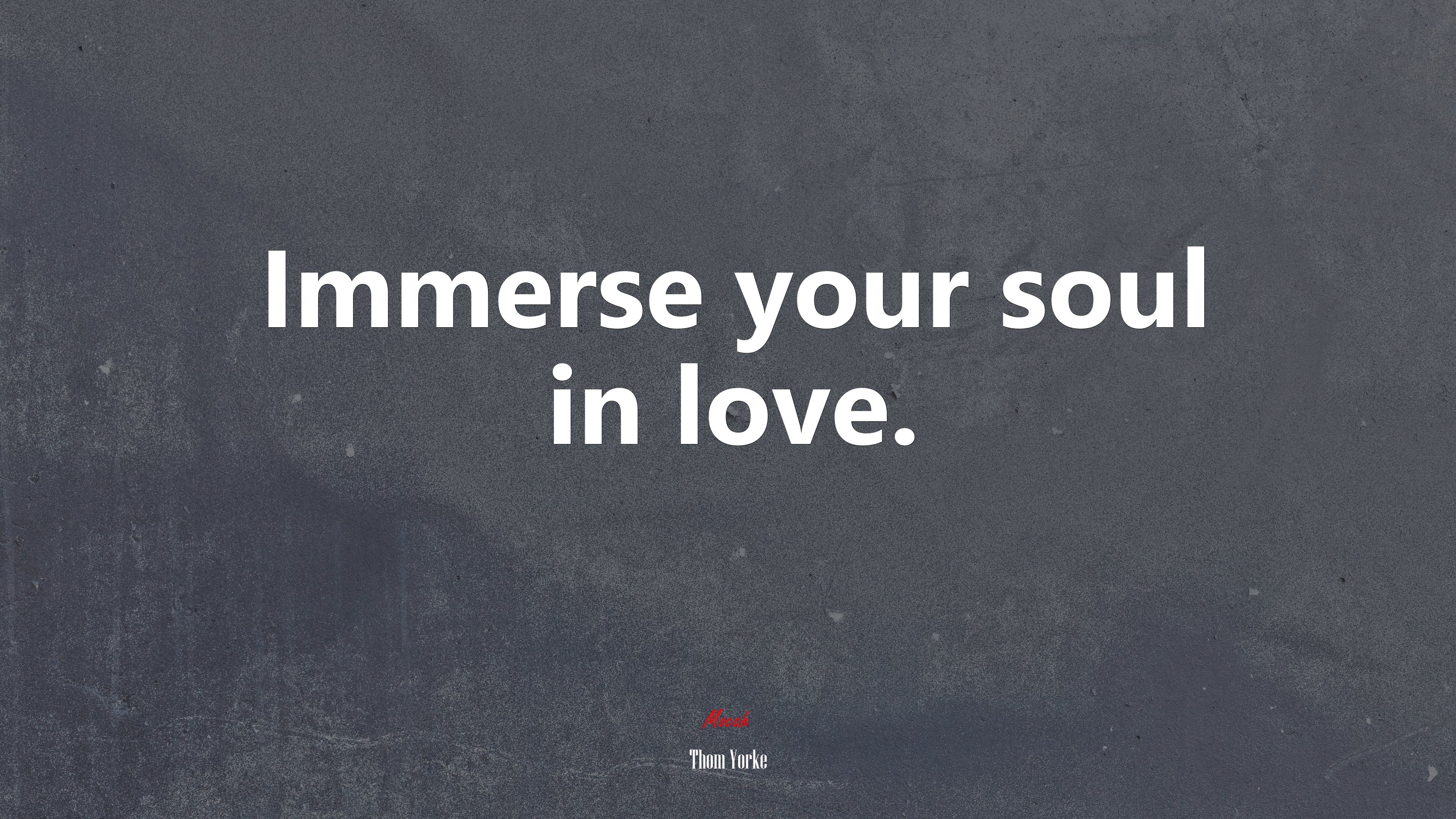 Immerse your soul in love. | Thom Yorke quote HD Wallpaper