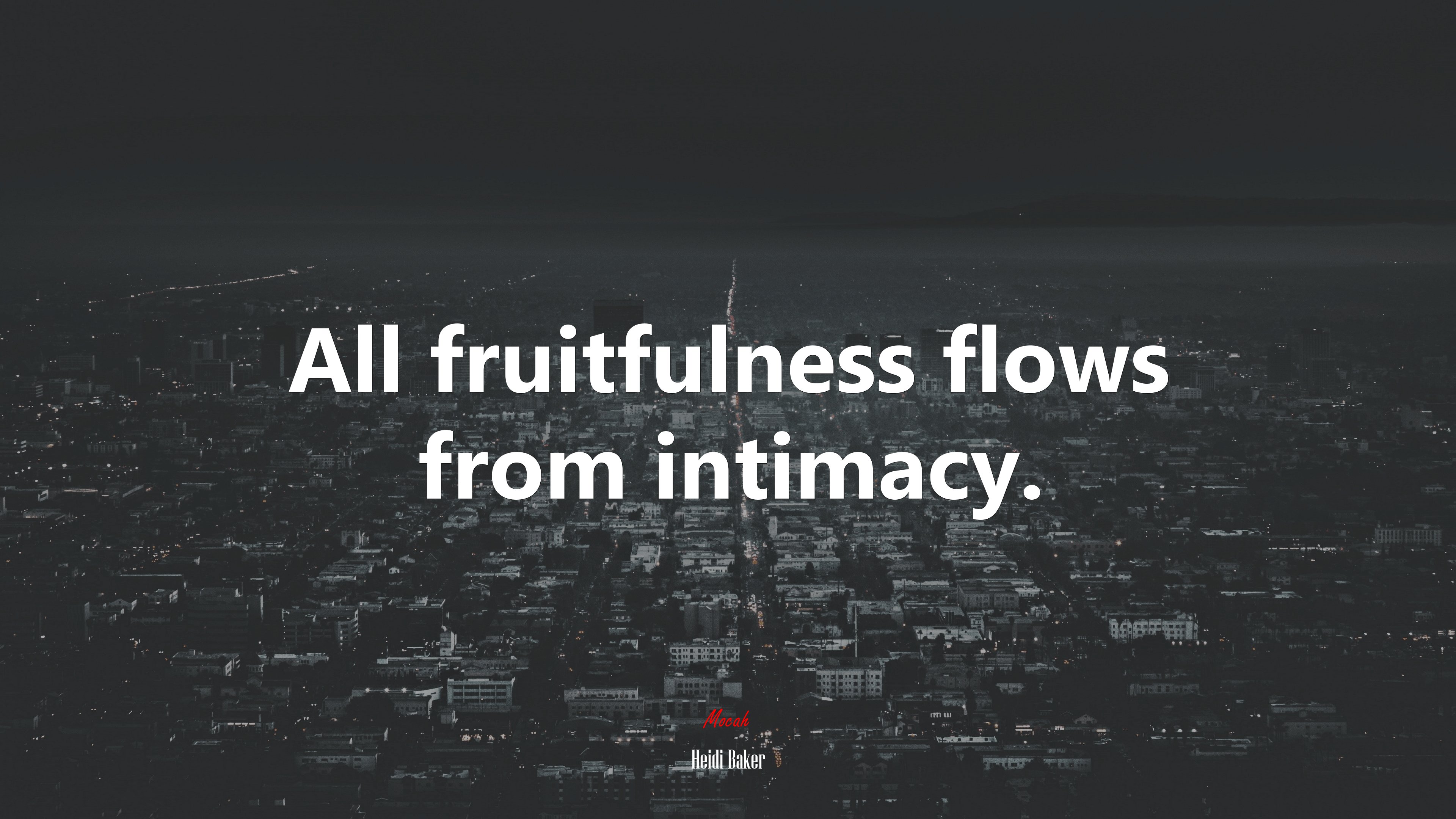 All fruitfulness flows from intimacy. | Heidi Baker quote HD Wallpaper
