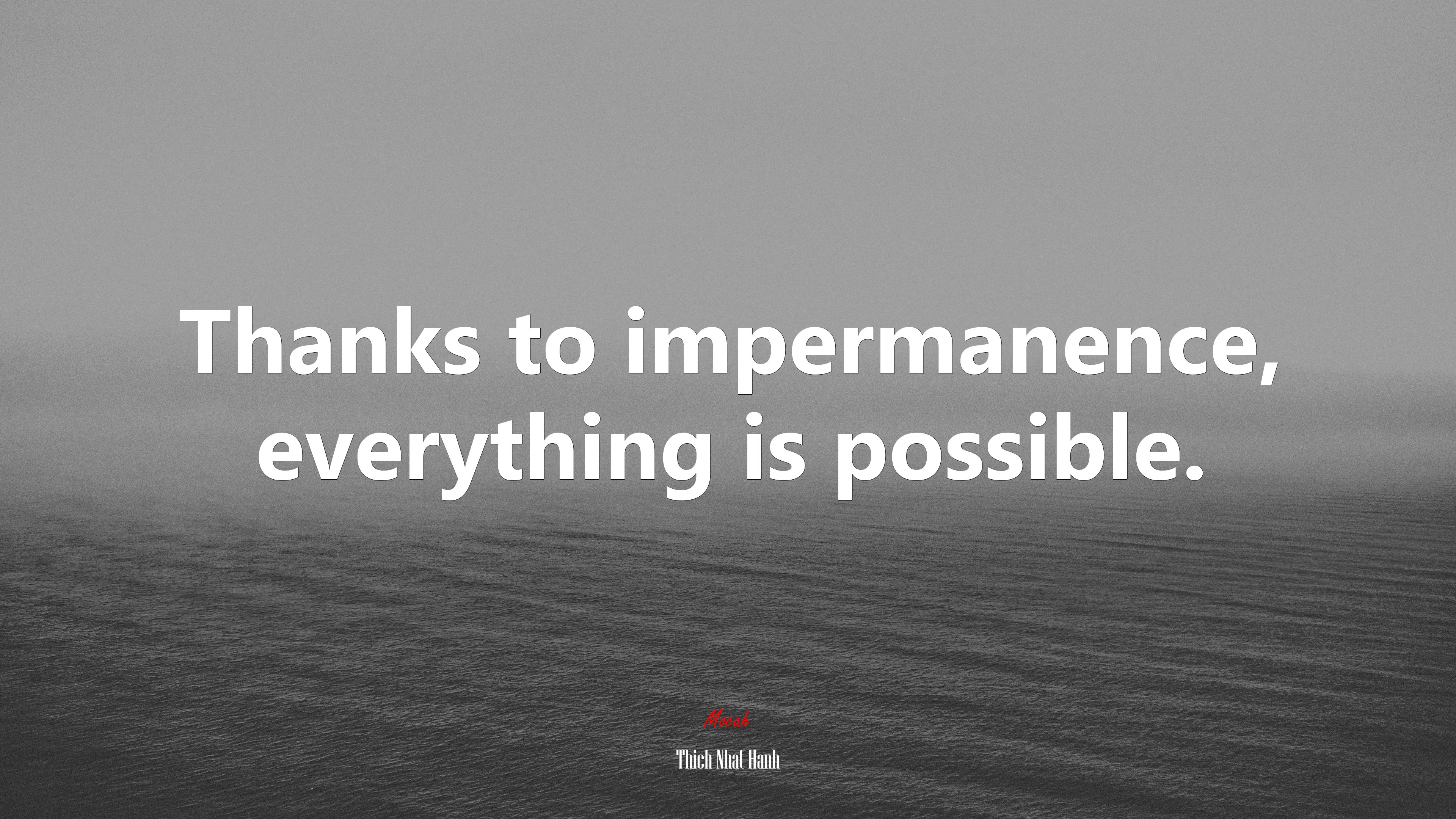 Thanks to impermanence, everything is possible. | Thich Nhat Hanh quote HD Wallpaper