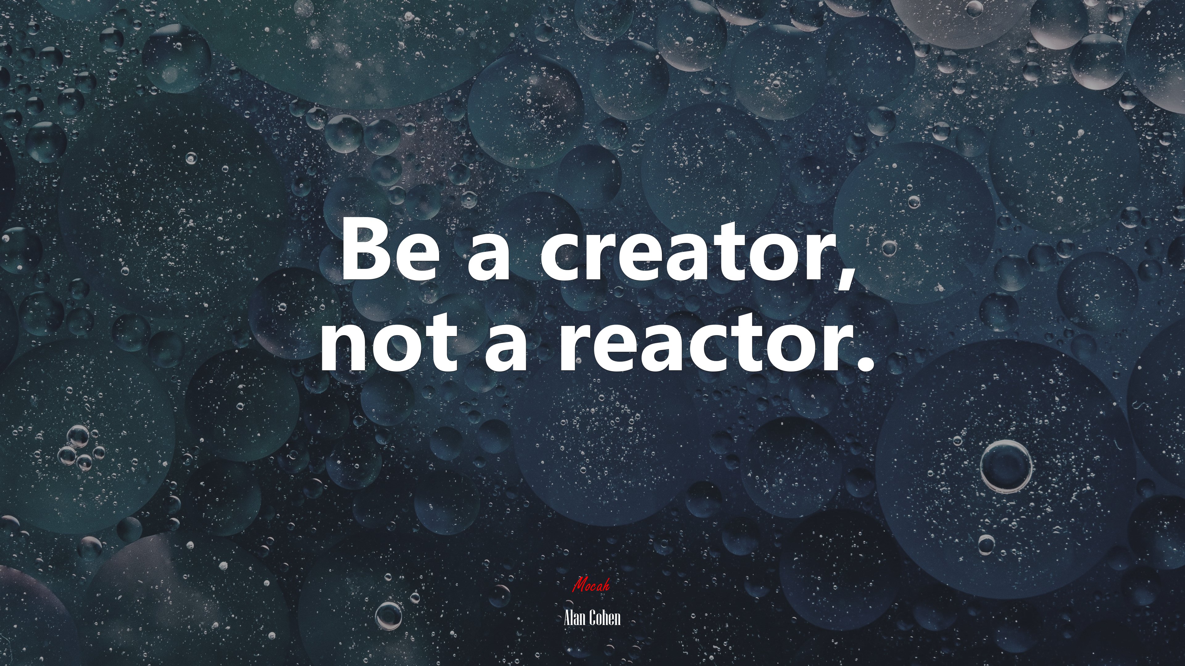 Be a creator, not a reactor. | Alan Cohen quote HD Wallpaper