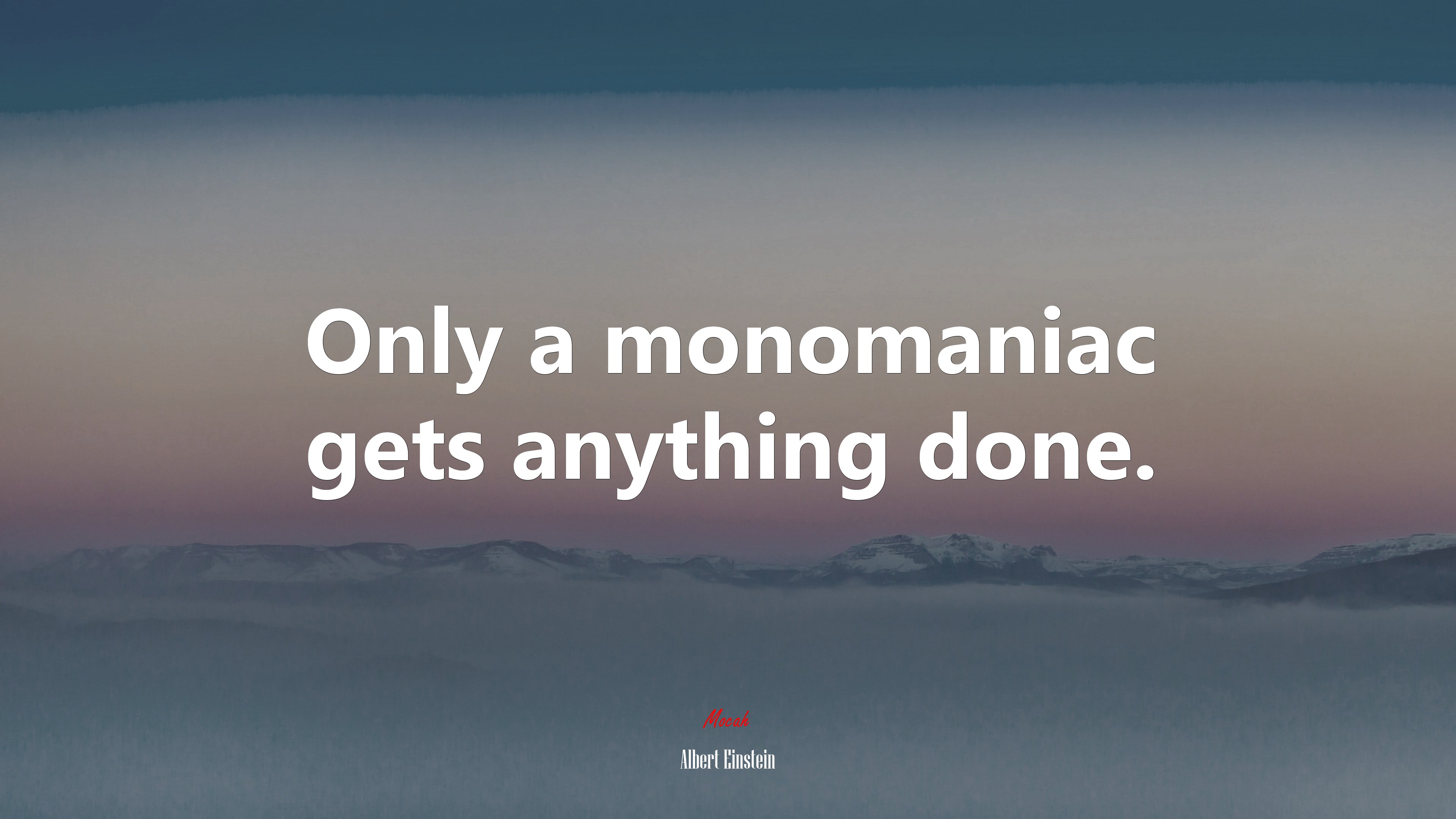 Only a monomaniac gets anything done. | Albert Einstein quote HD Wallpaper
