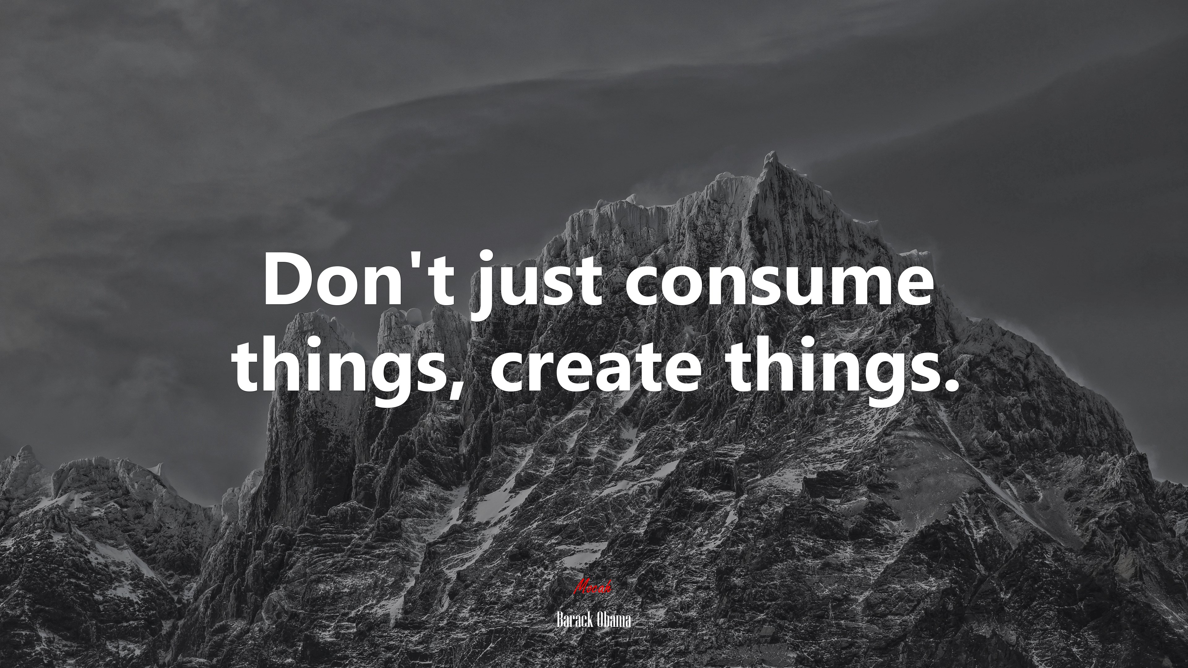 Don’t just consume things, create things. | Barack Obama quote HD Wallpaper