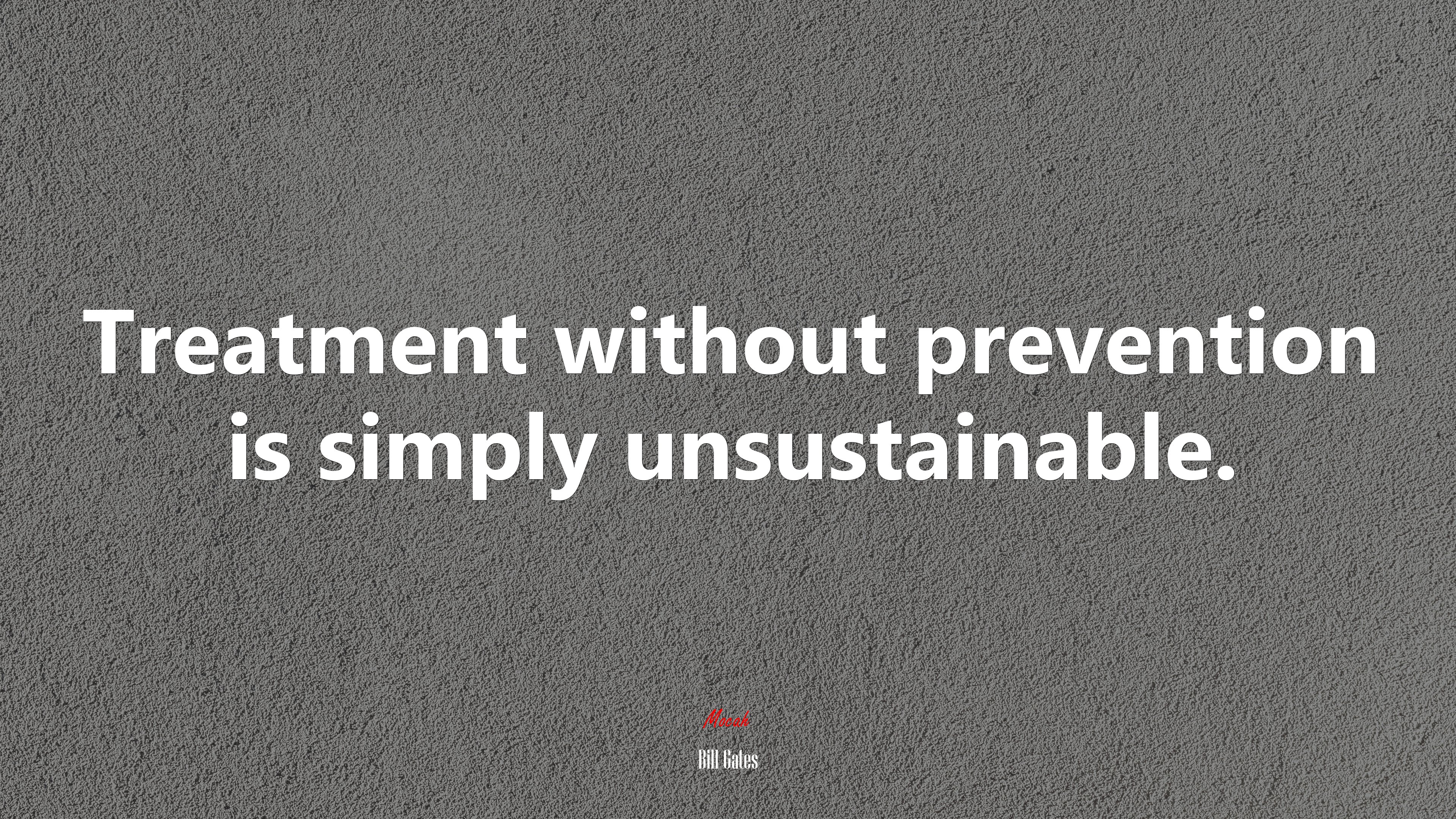 Treatment without prevention is simply unsustainable. | Bill Gates quote HD Wallpaper