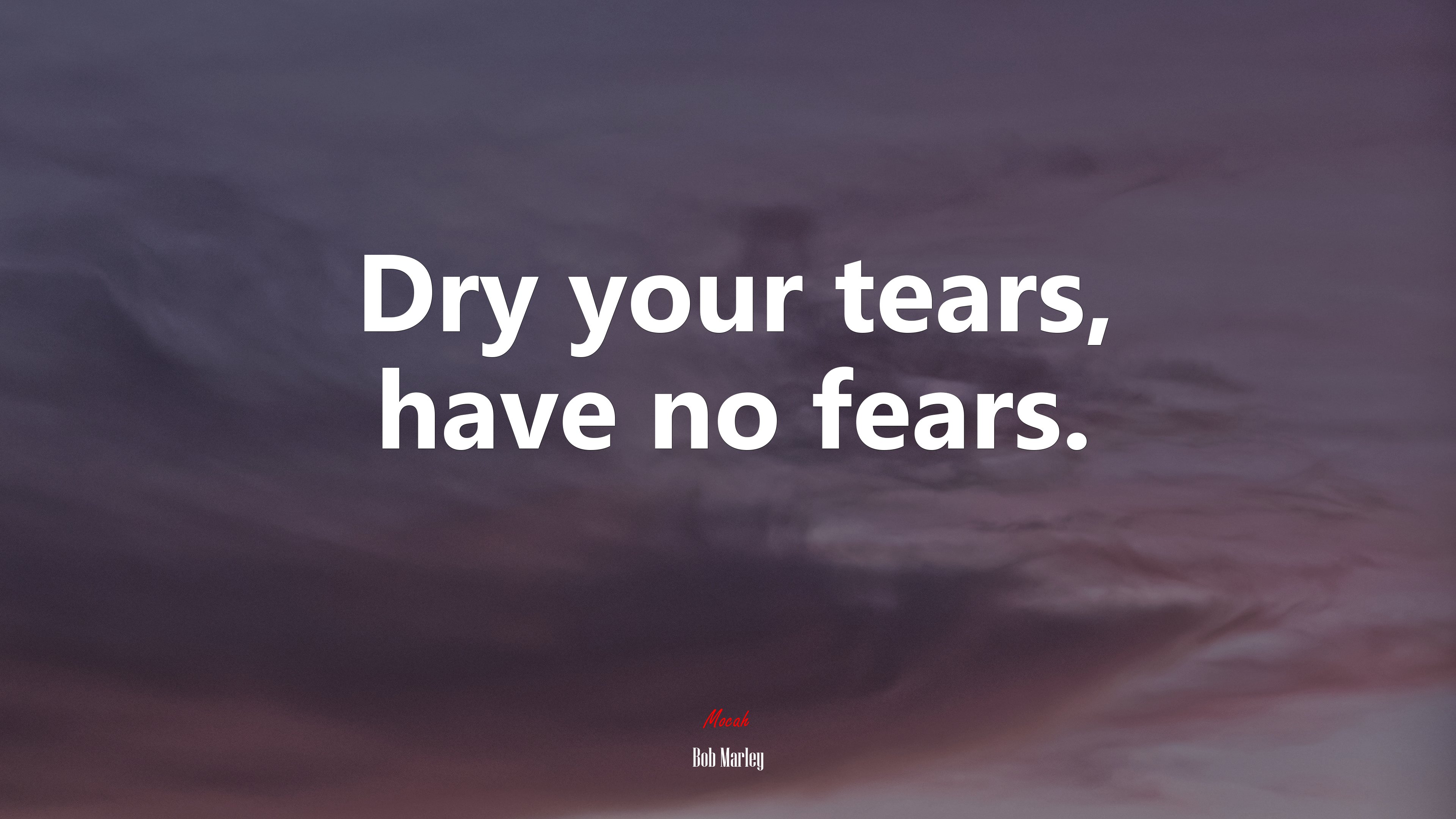 Dry your tears, have no fears. | Bob Marley quote HD Wallpaper