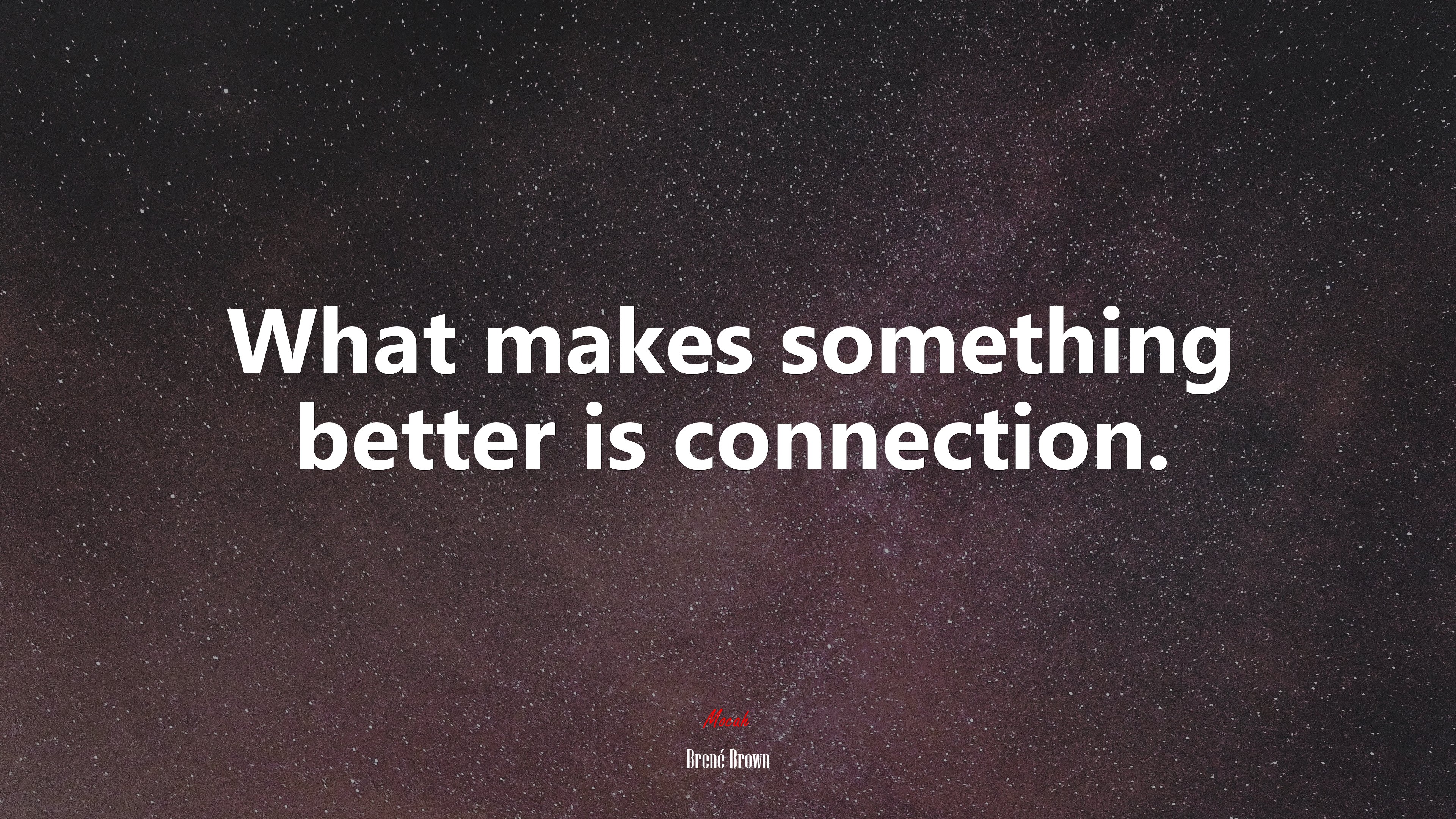 What makes something better is connection. | Brené Brown quote HD Wallpaper
