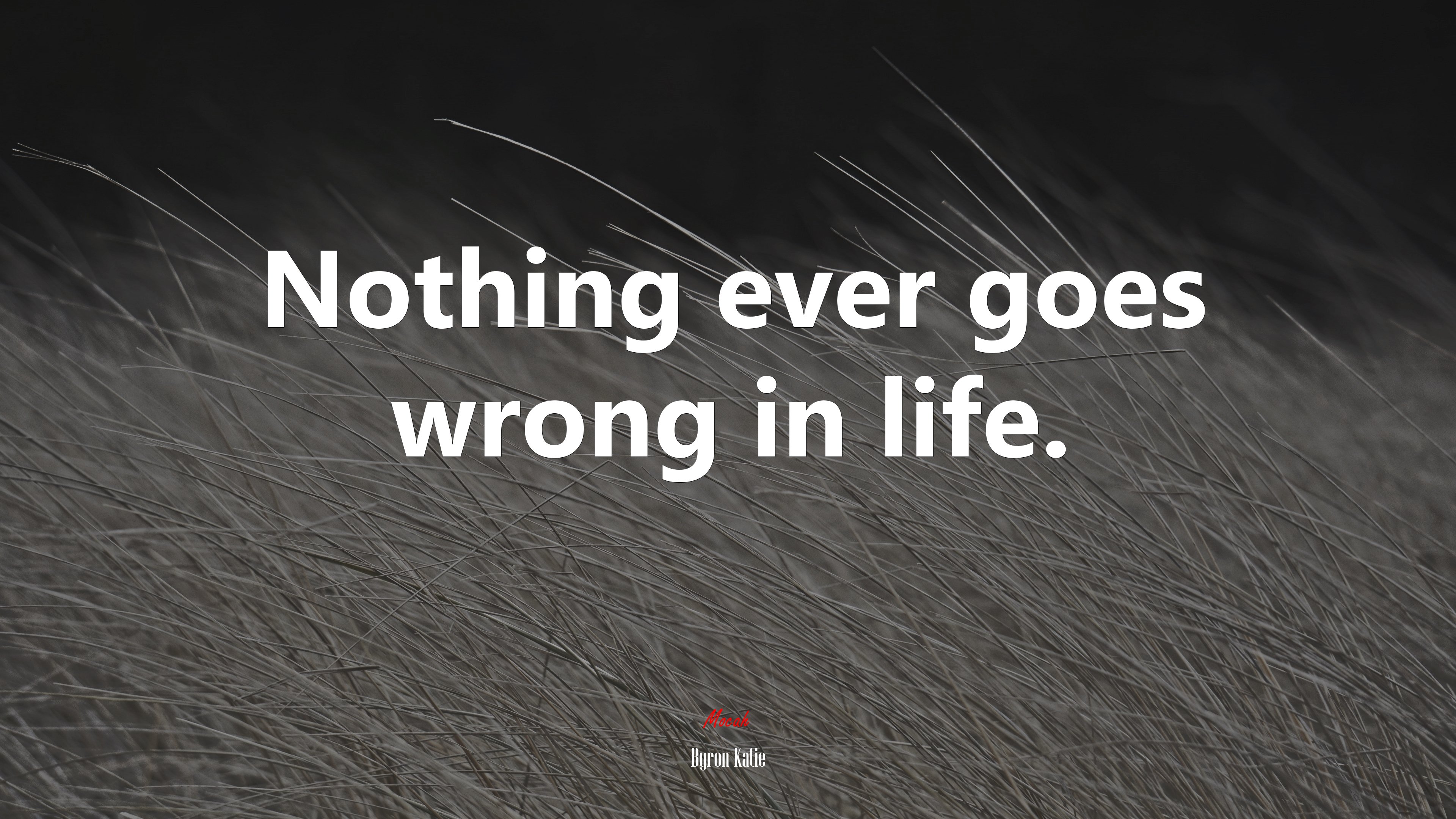 Nothing ever goes wrong in life. | Byron Katie quote HD Wallpaper