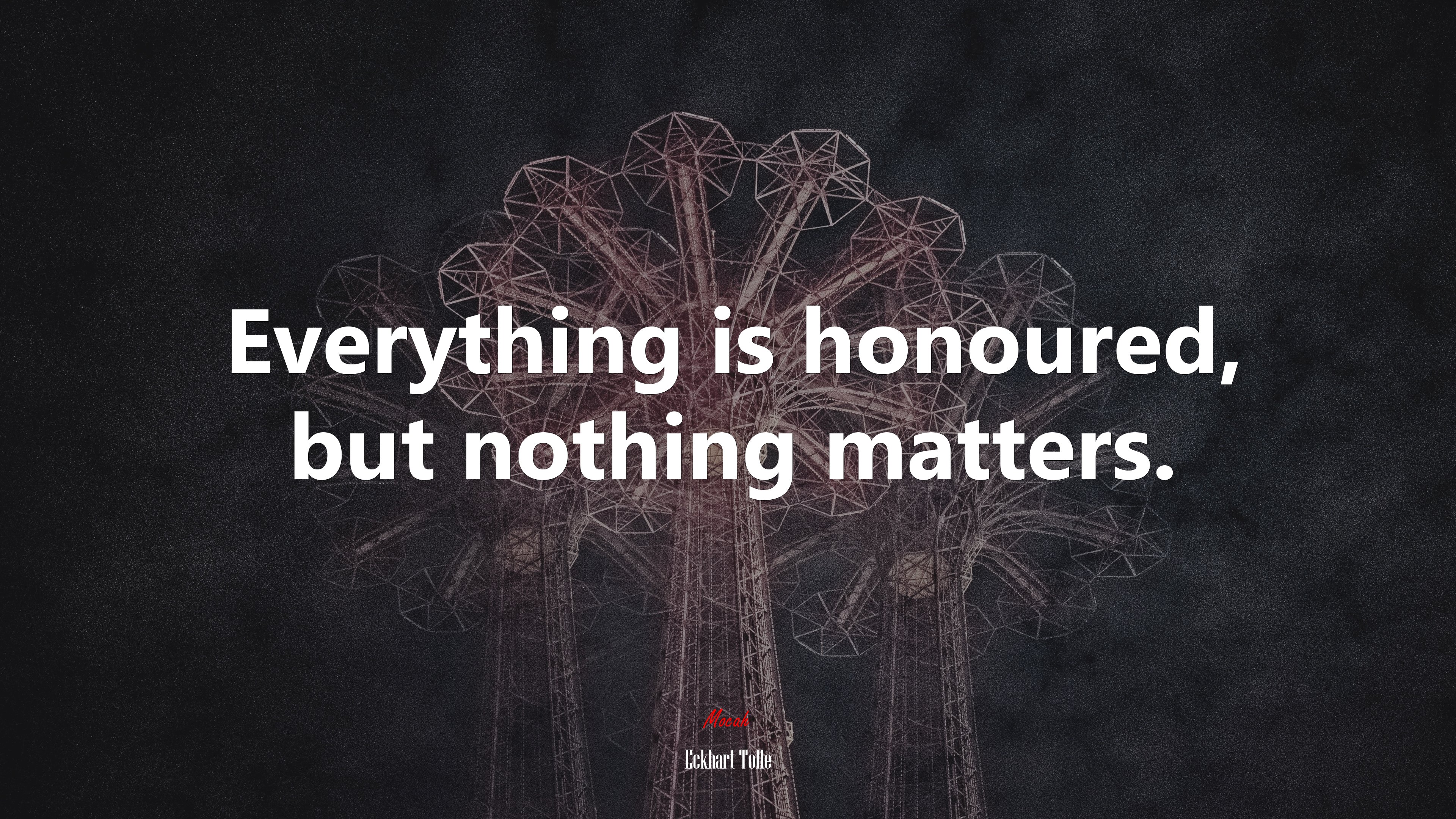 Everything is honoured, but nothing matters. | Eckhart Tolle quote HD Wallpaper