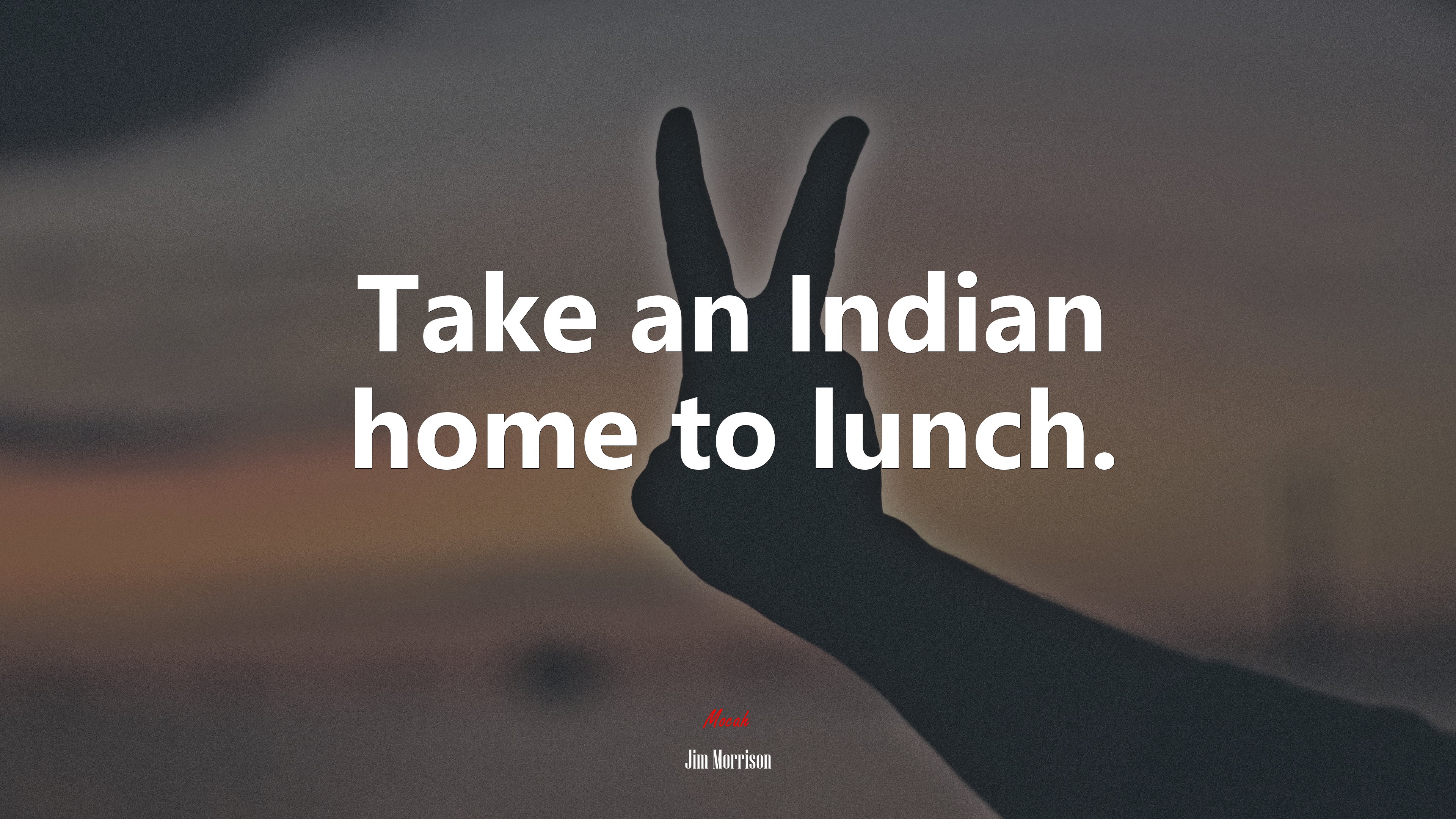 Take an Indian home to lunch. | Jim Morrison quote HD Wallpaper