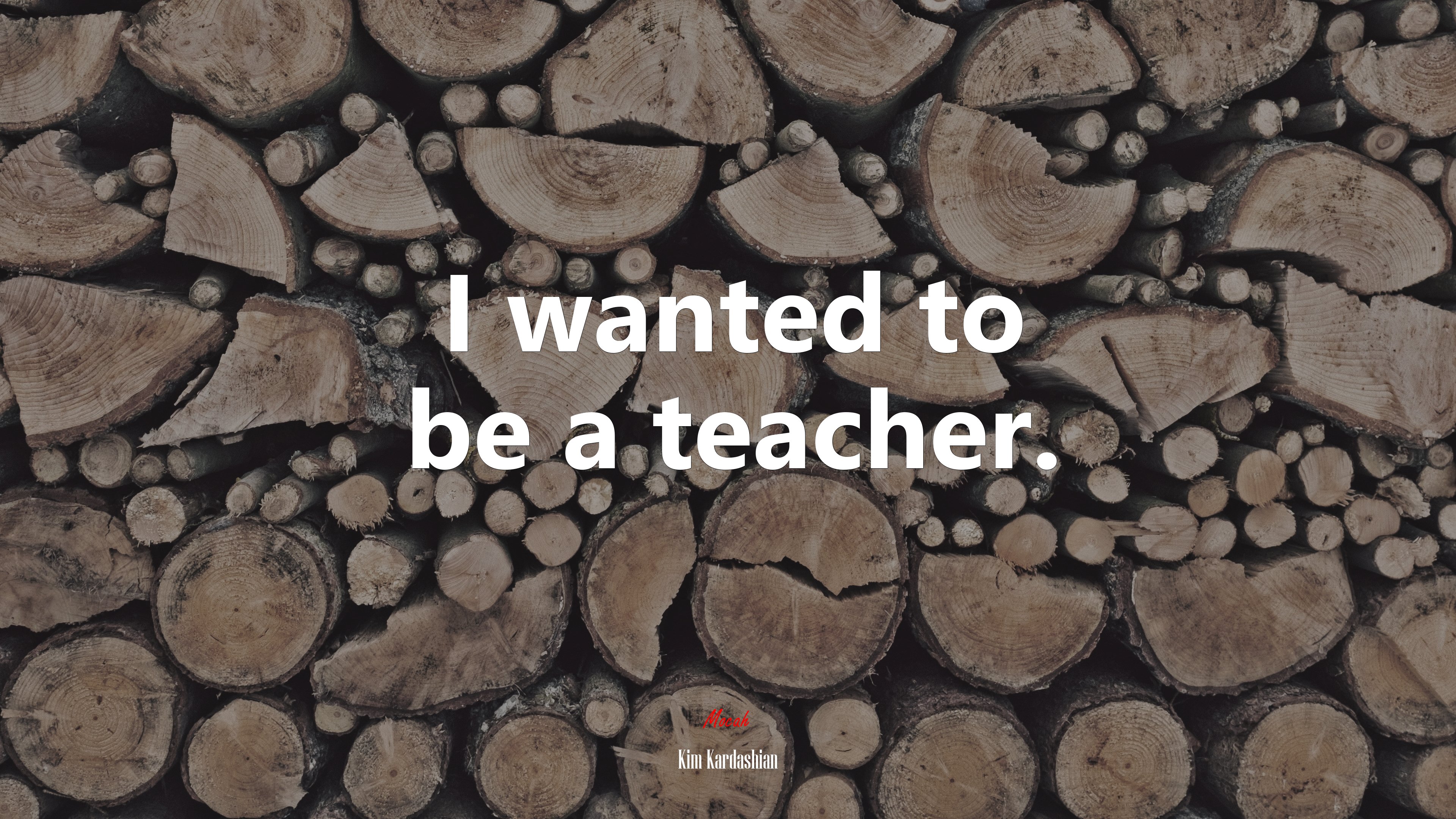 I wanted to be a teacher. | Kim Kardashian quote HD Wallpaper