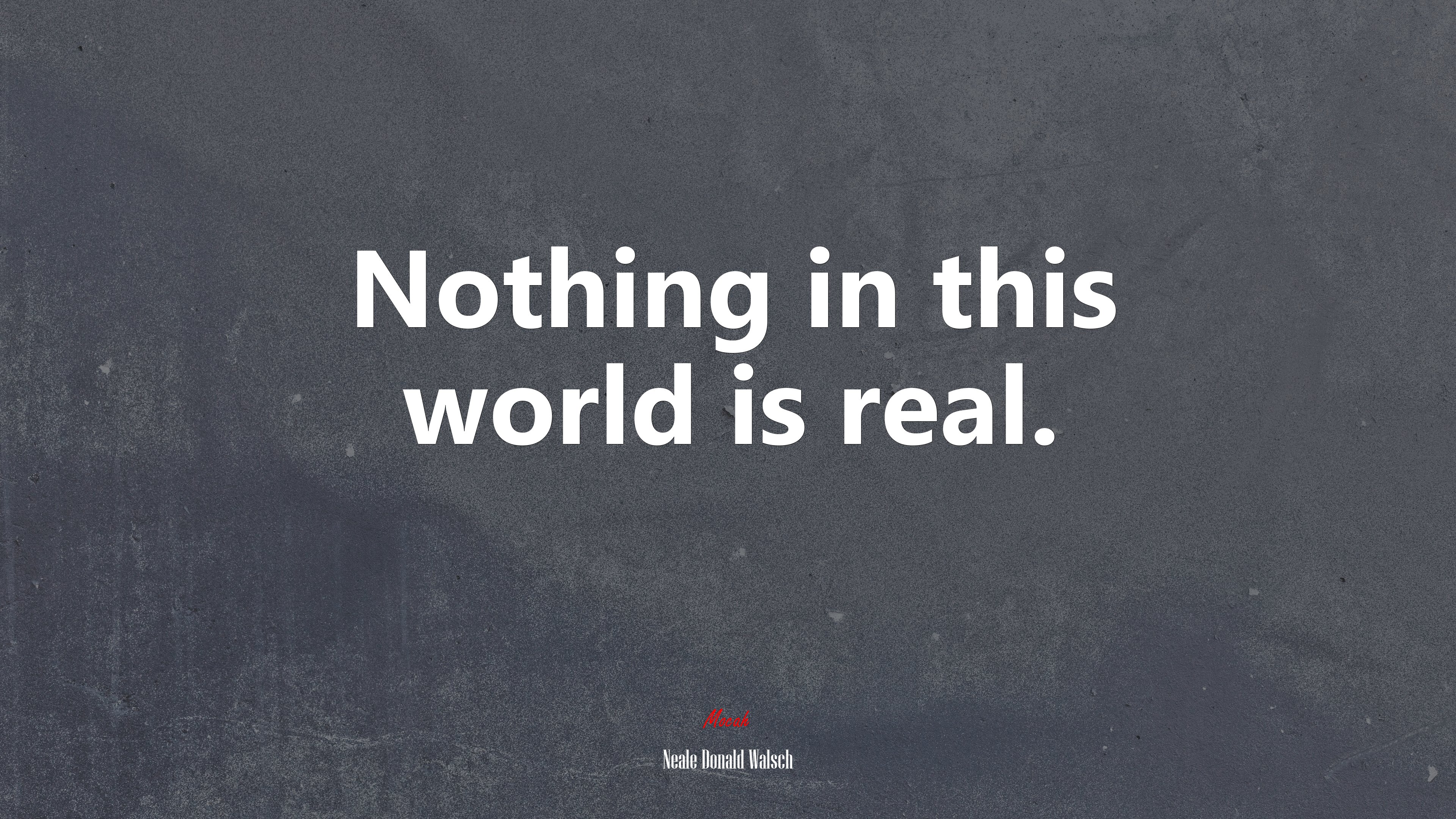 Nothing in this world is real. | Neale Donald Walsch quote HD Wallpaper