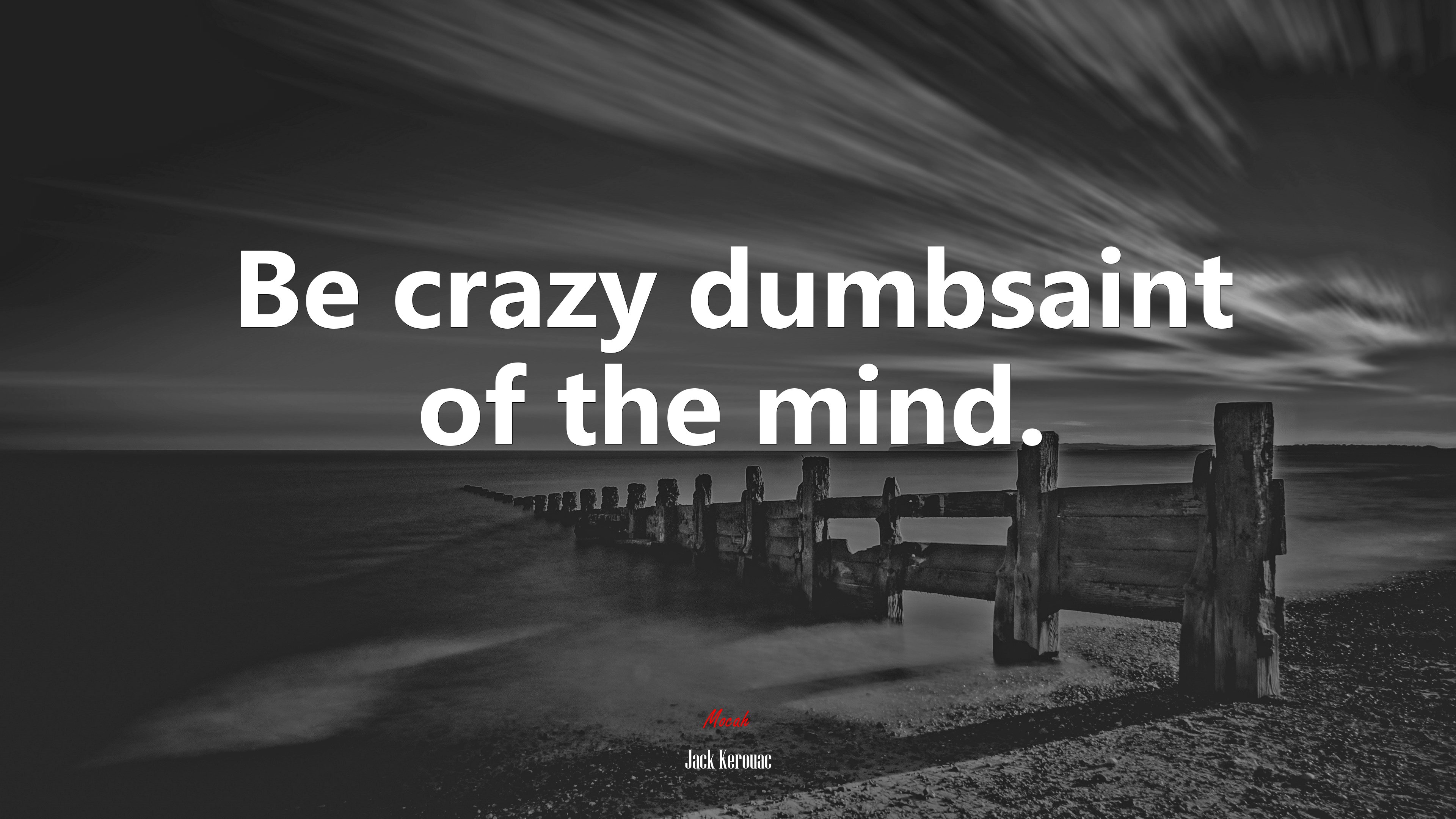 Be crazy dumbsaint of the mind. | Jack Kerouac quote HD Wallpaper