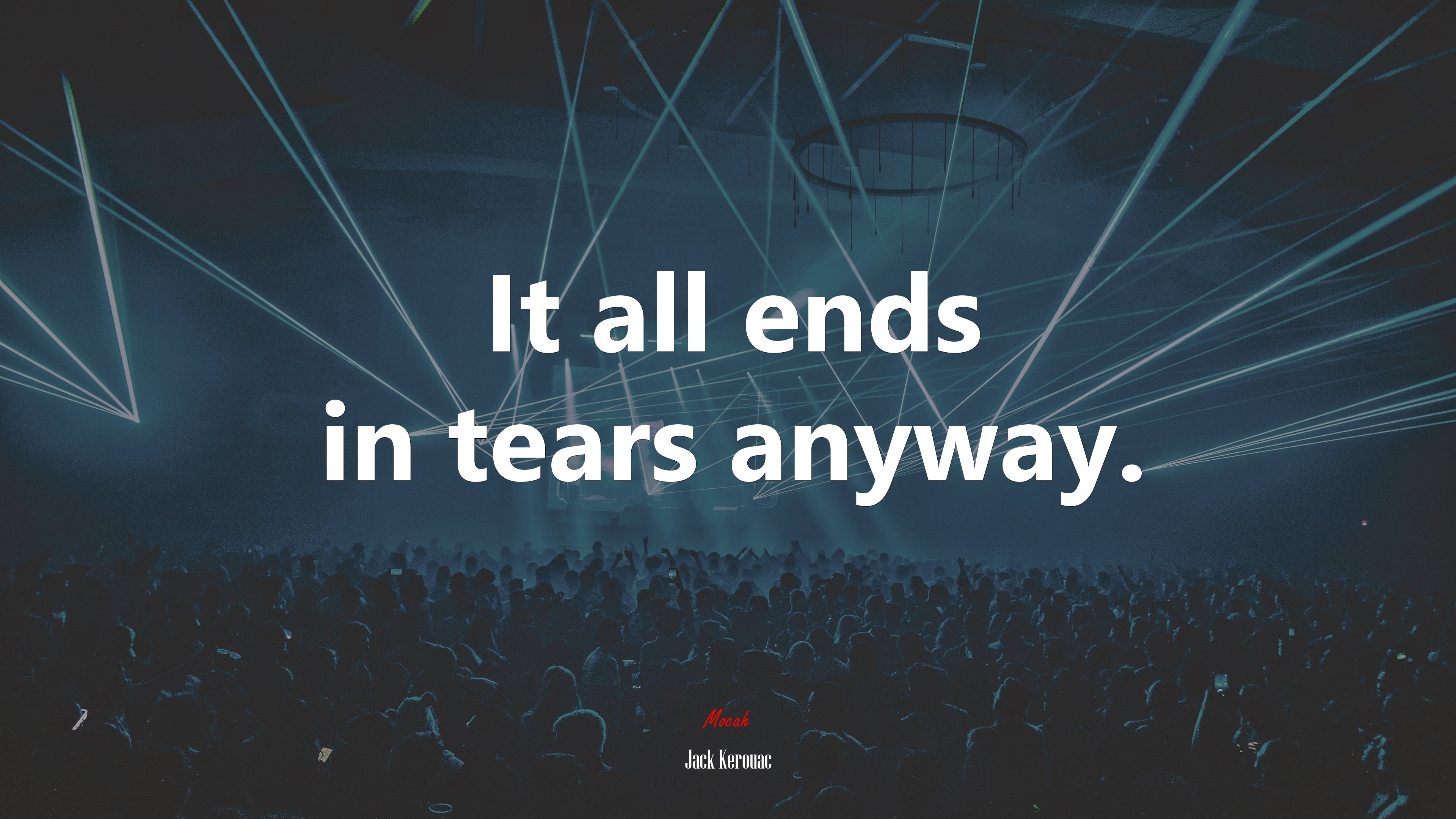 It all ends in tears anyway. | Jack Kerouac quote HD Wallpaper