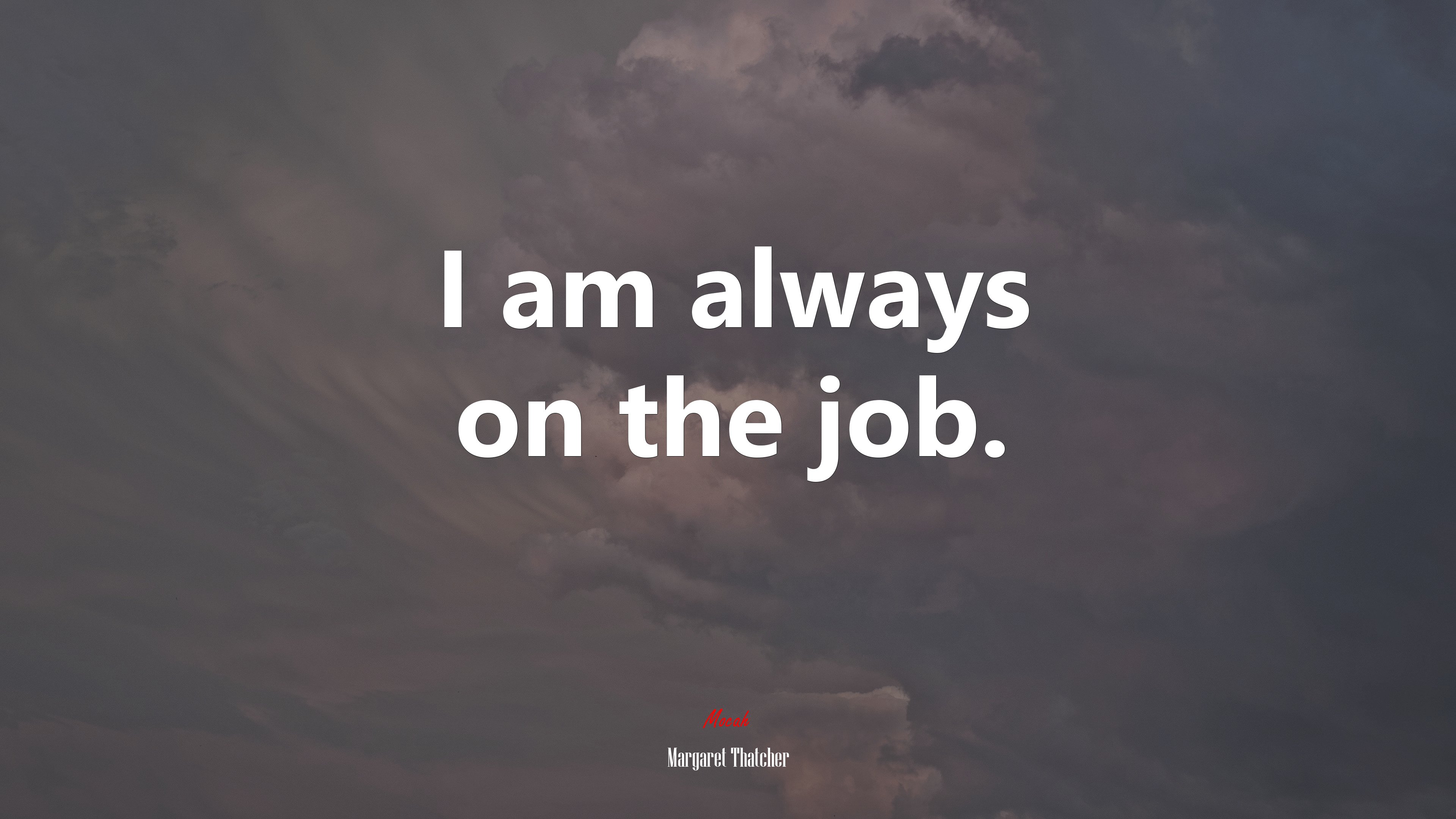 I am always on the job. | Margaret Thatcher quote HD Wallpaper