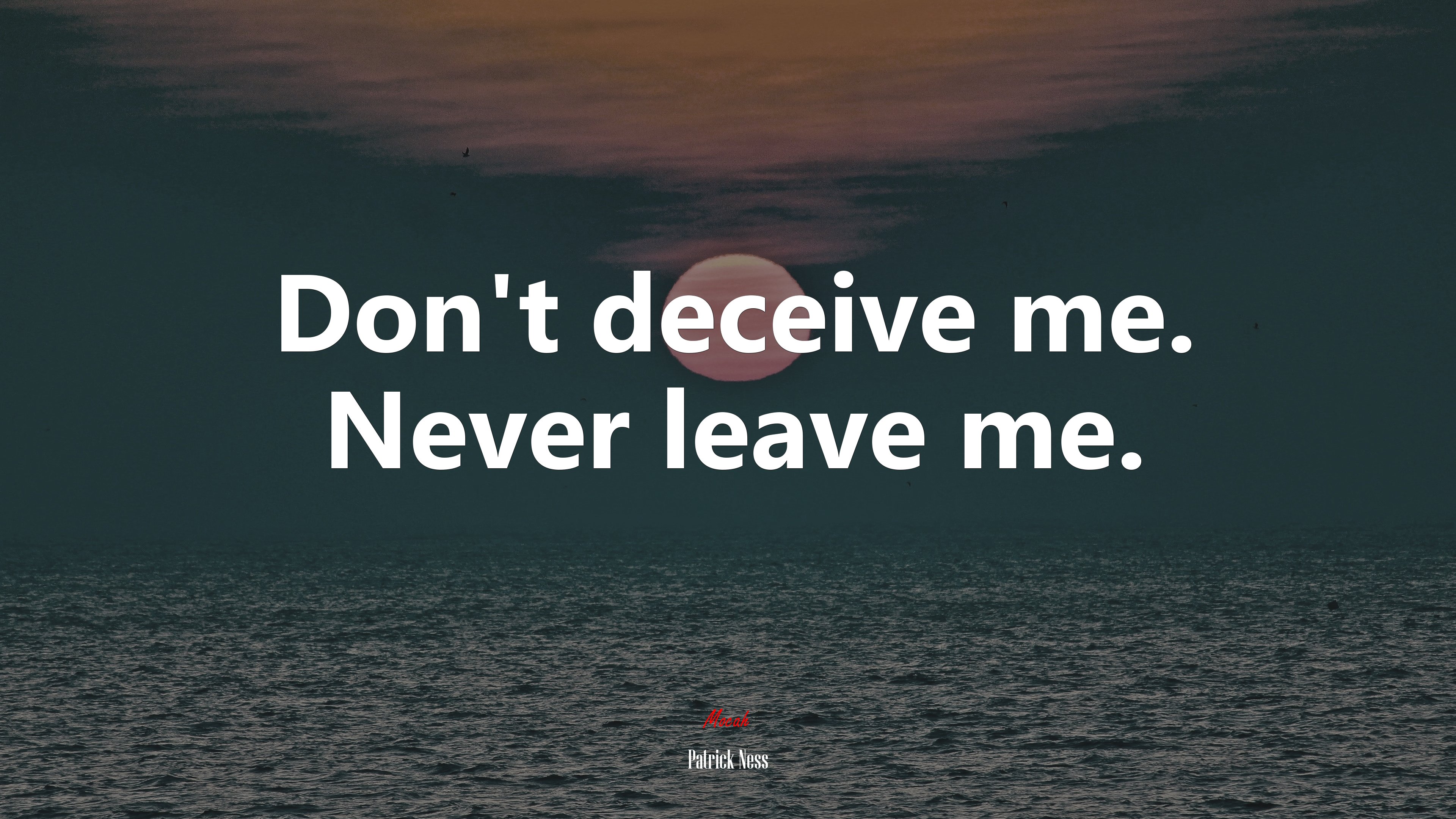 Don’t deceive me. Never leave me. | Patrick Ness quote HD Wallpaper