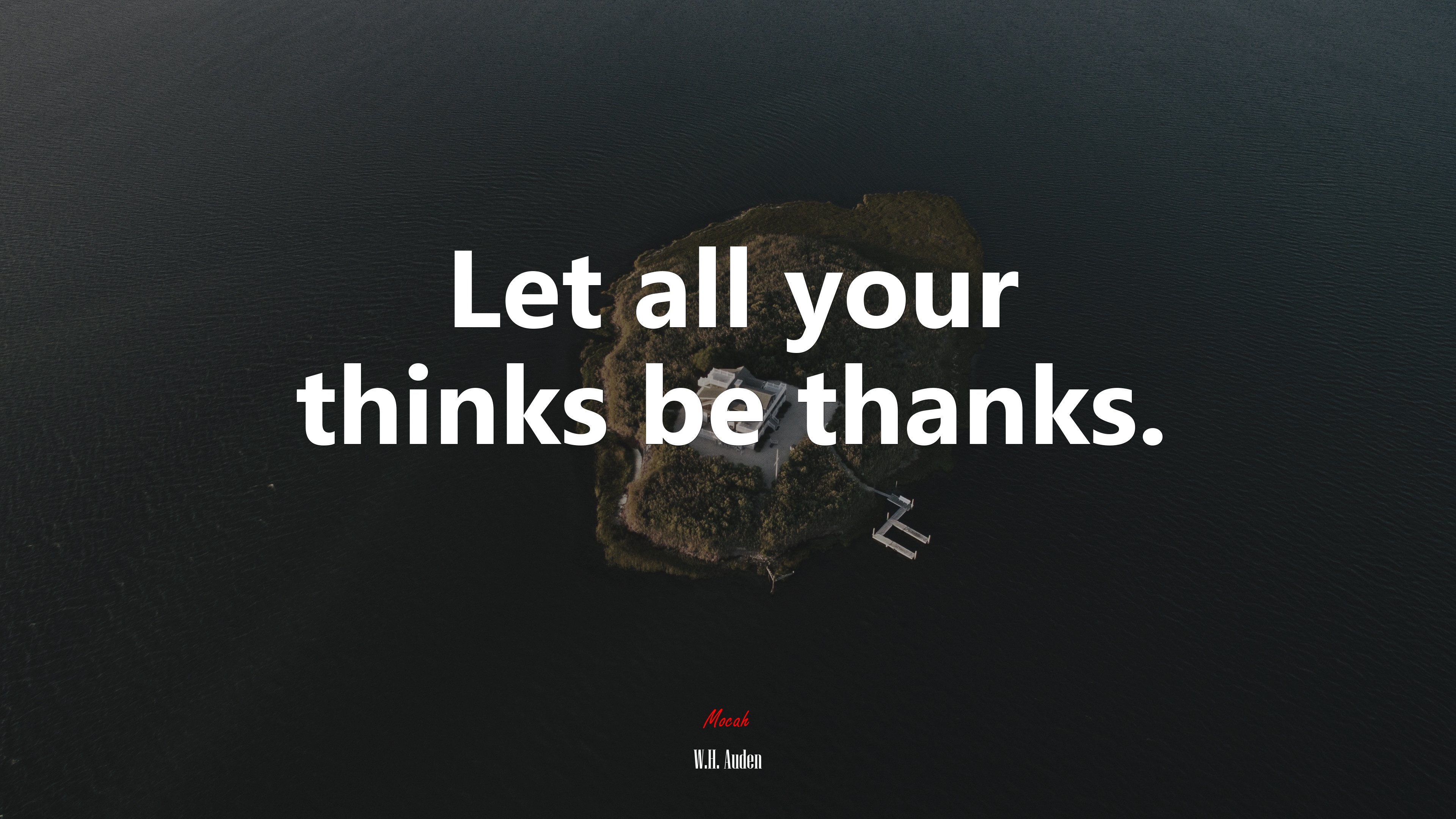 Let all your thinks be thanks. | W.H. Auden quote HD Wallpaper