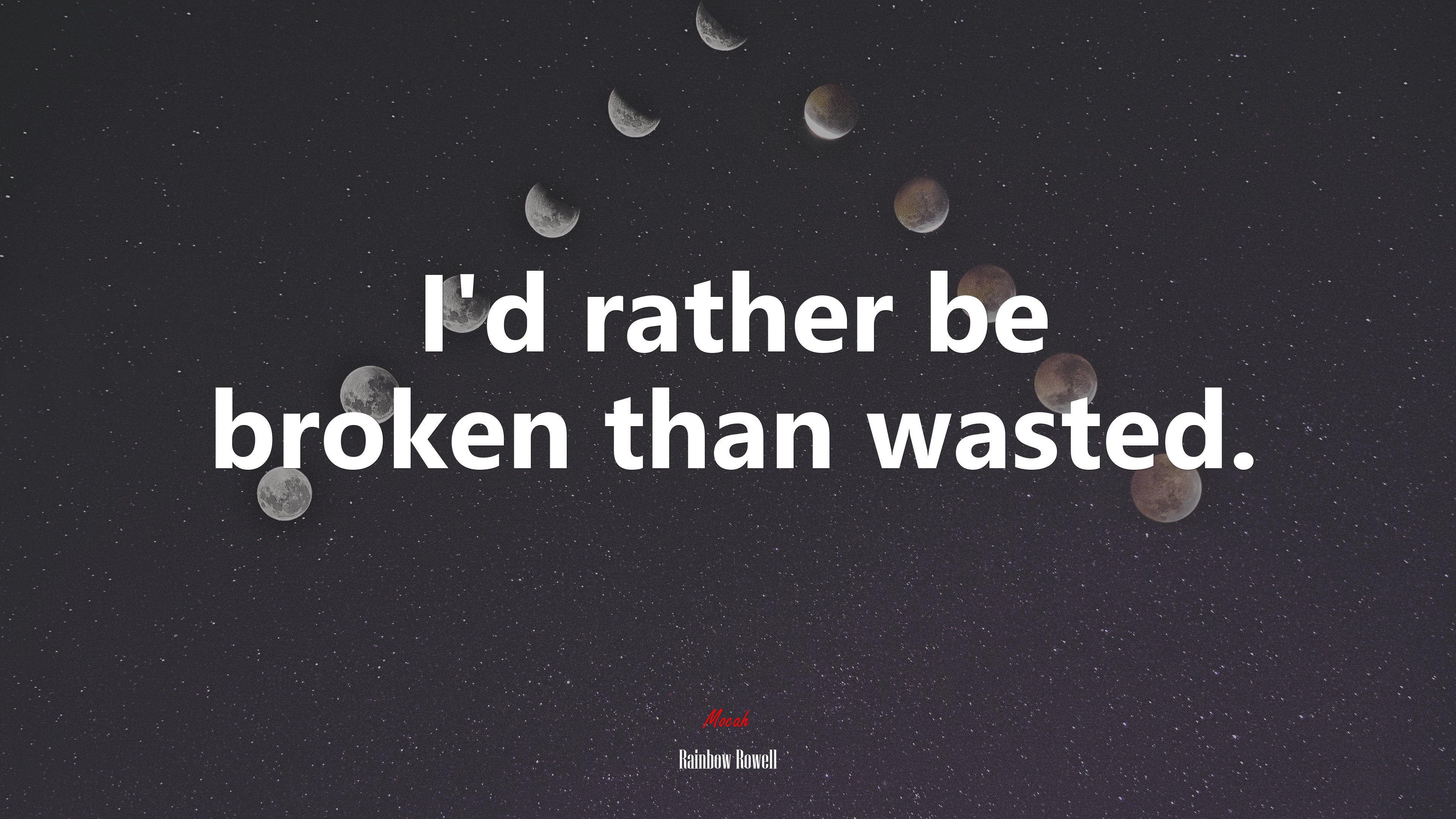I’d rather be broken than wasted. | Rainbow Rowell quote HD Wallpaper