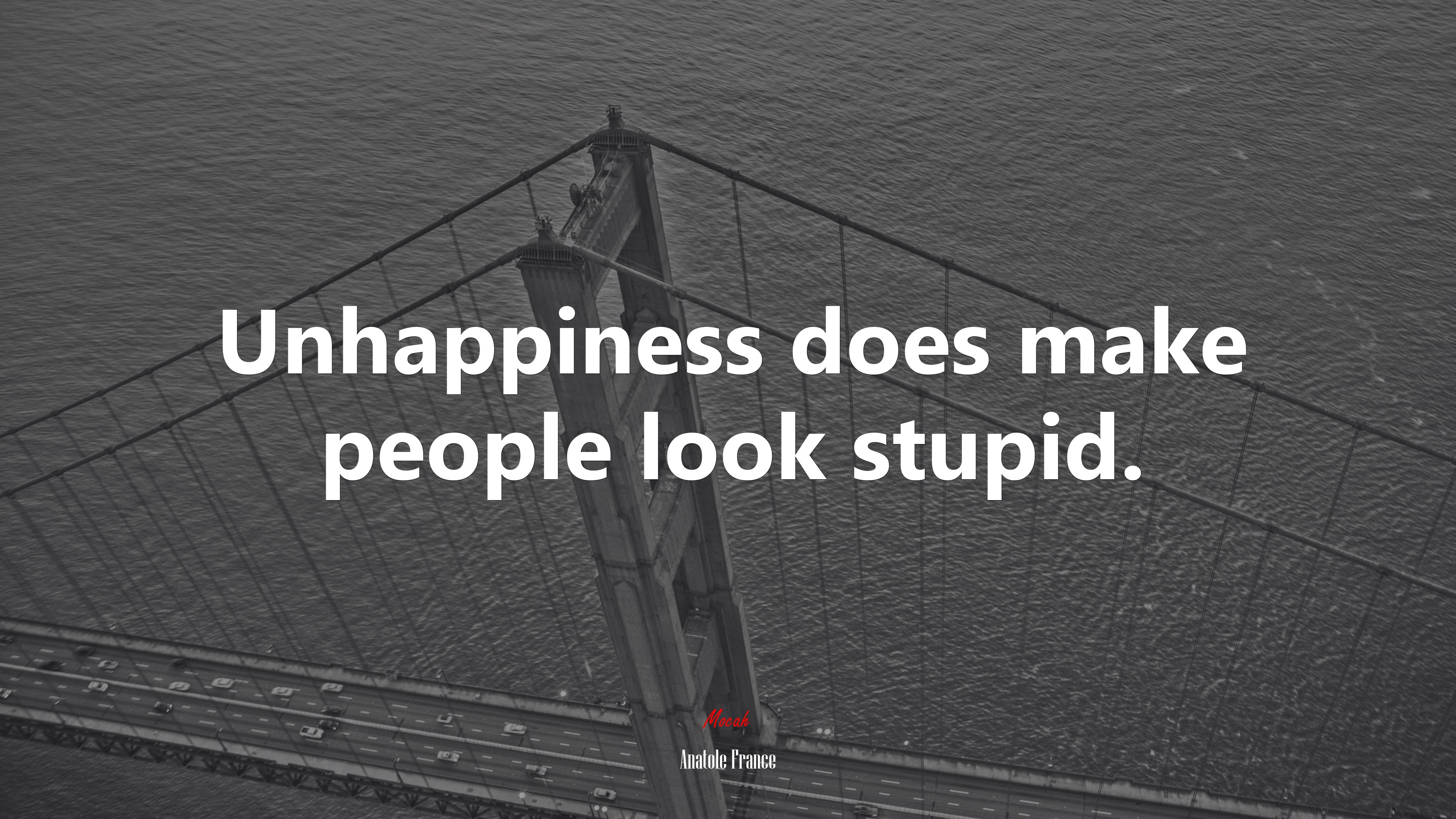 Unhappiness does make people look stupid. | Anatole France quote HD Wallpaper