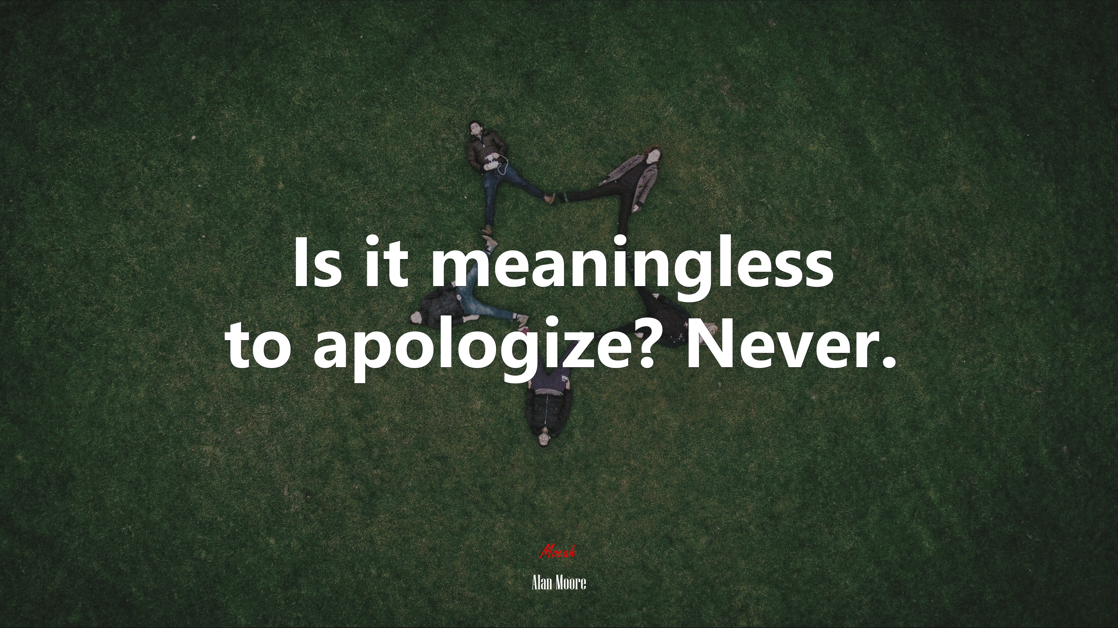 Is it meaningless to apologize? Never. | Alan Moore quote HD Wallpaper