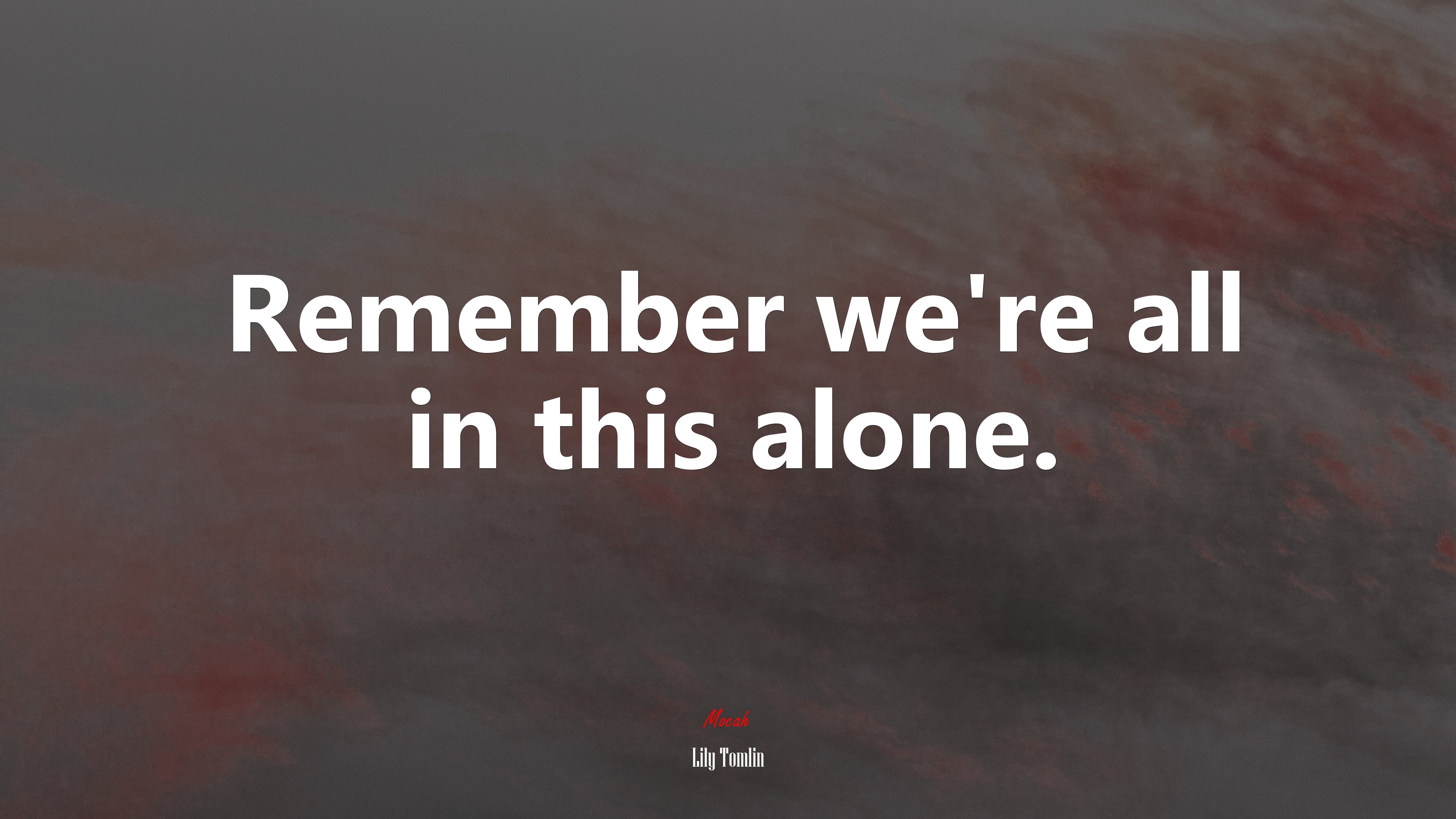 Remember we’re all in this alone. | Lily Tomlin quote HD Wallpaper
