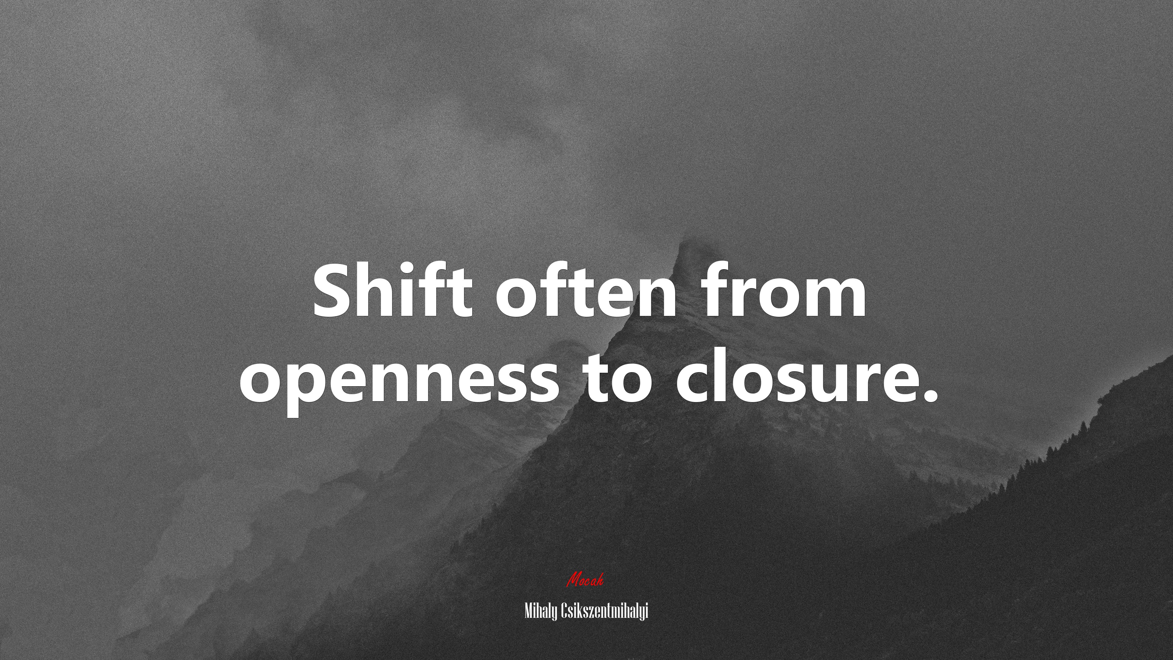 Shift often from openness to closure. | Mihaly Csikszentmihalyi quote HD Wallpaper