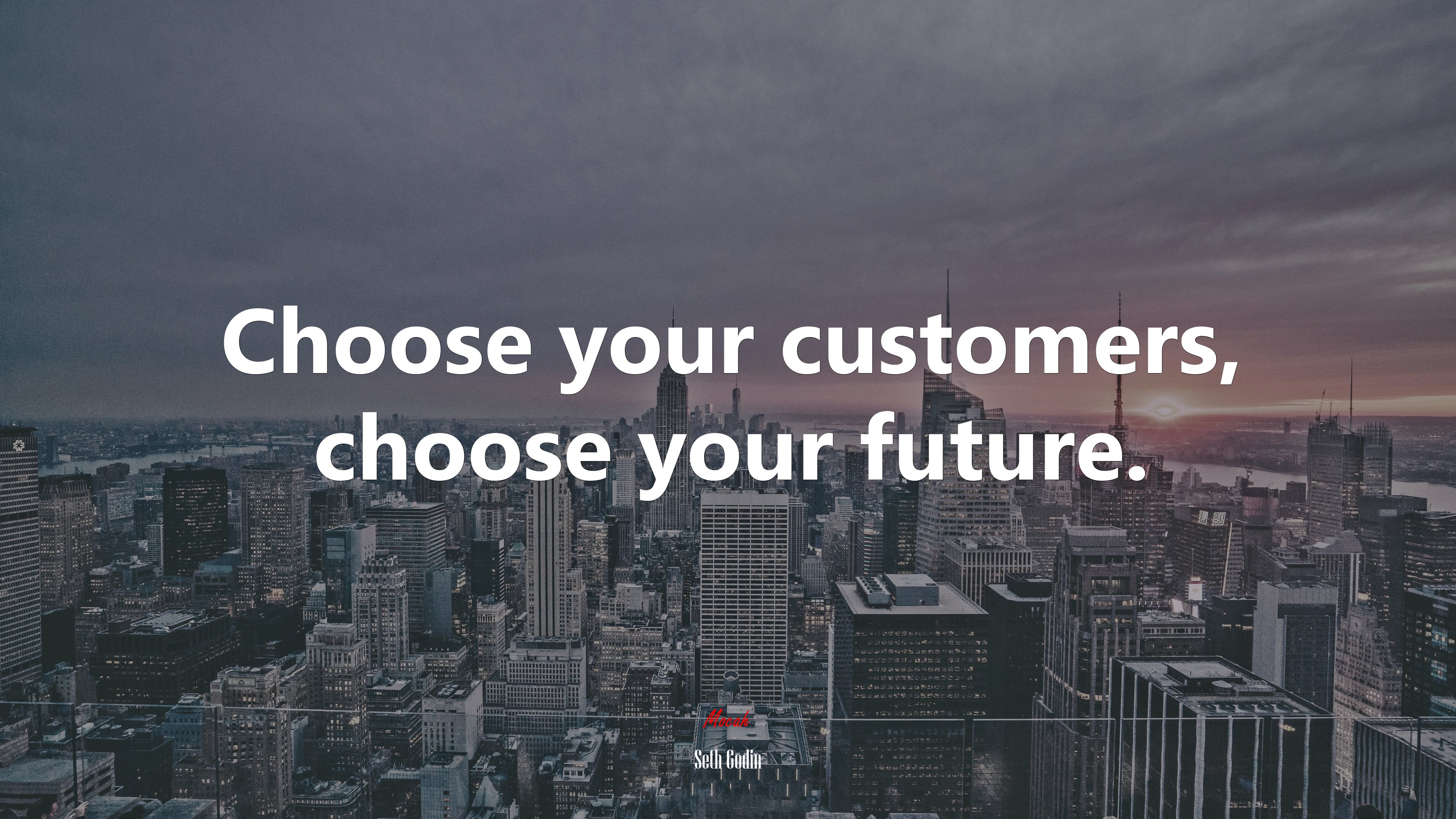 Choose your customers, choose your future. | Seth Godin quote HD Wallpaper