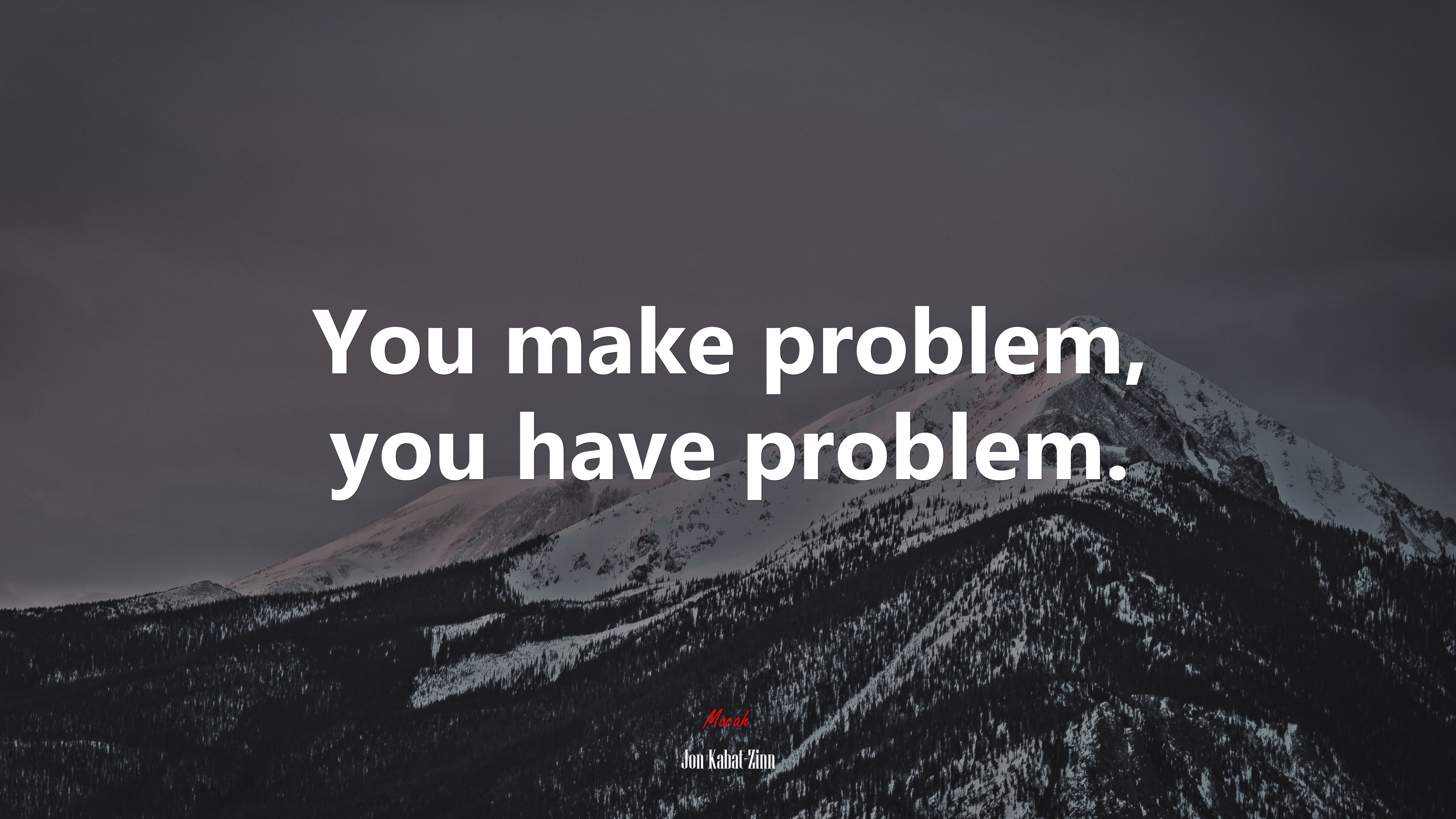 You make problem, you have problem. | Jon Kabat-Zinn quote HD Wallpaper