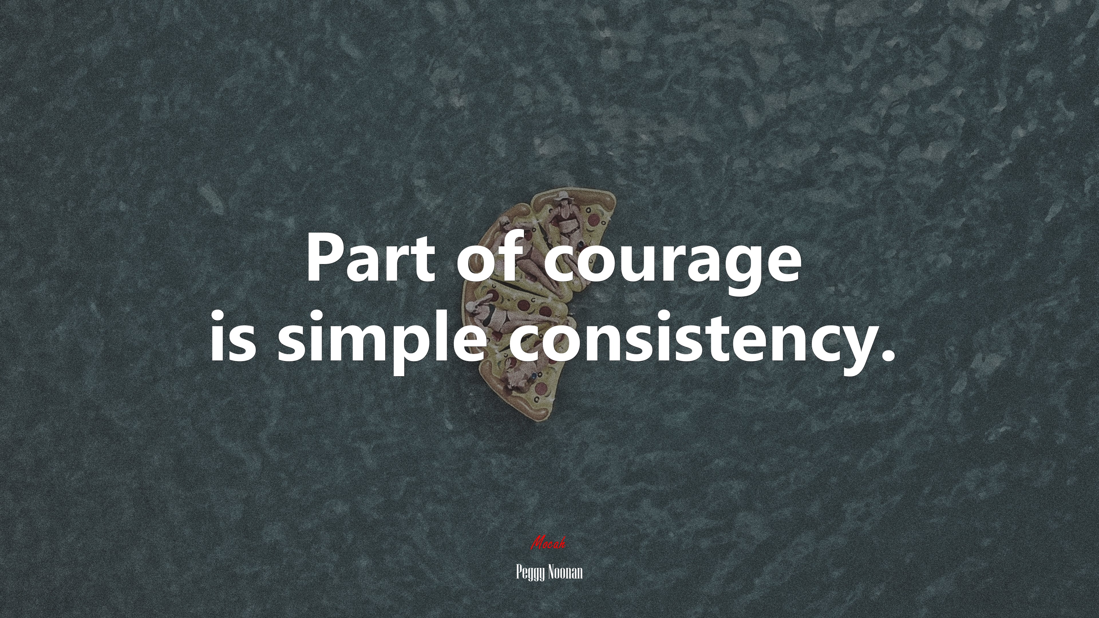 Part of courage is simple consistency. | Peggy Noonan quote HD Wallpaper