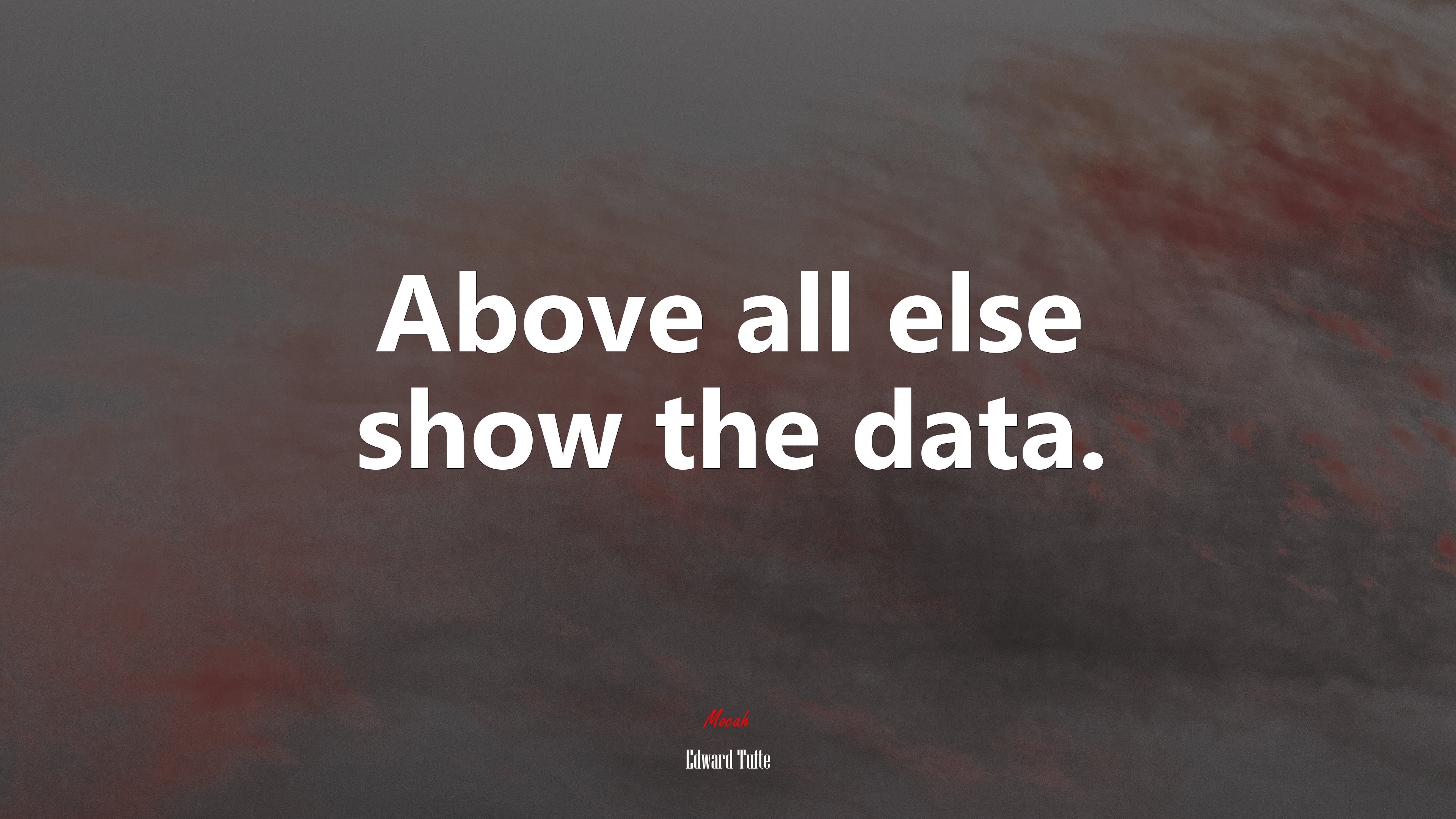 Above all else show the data. | Edward Tufte quote HD Wallpaper
