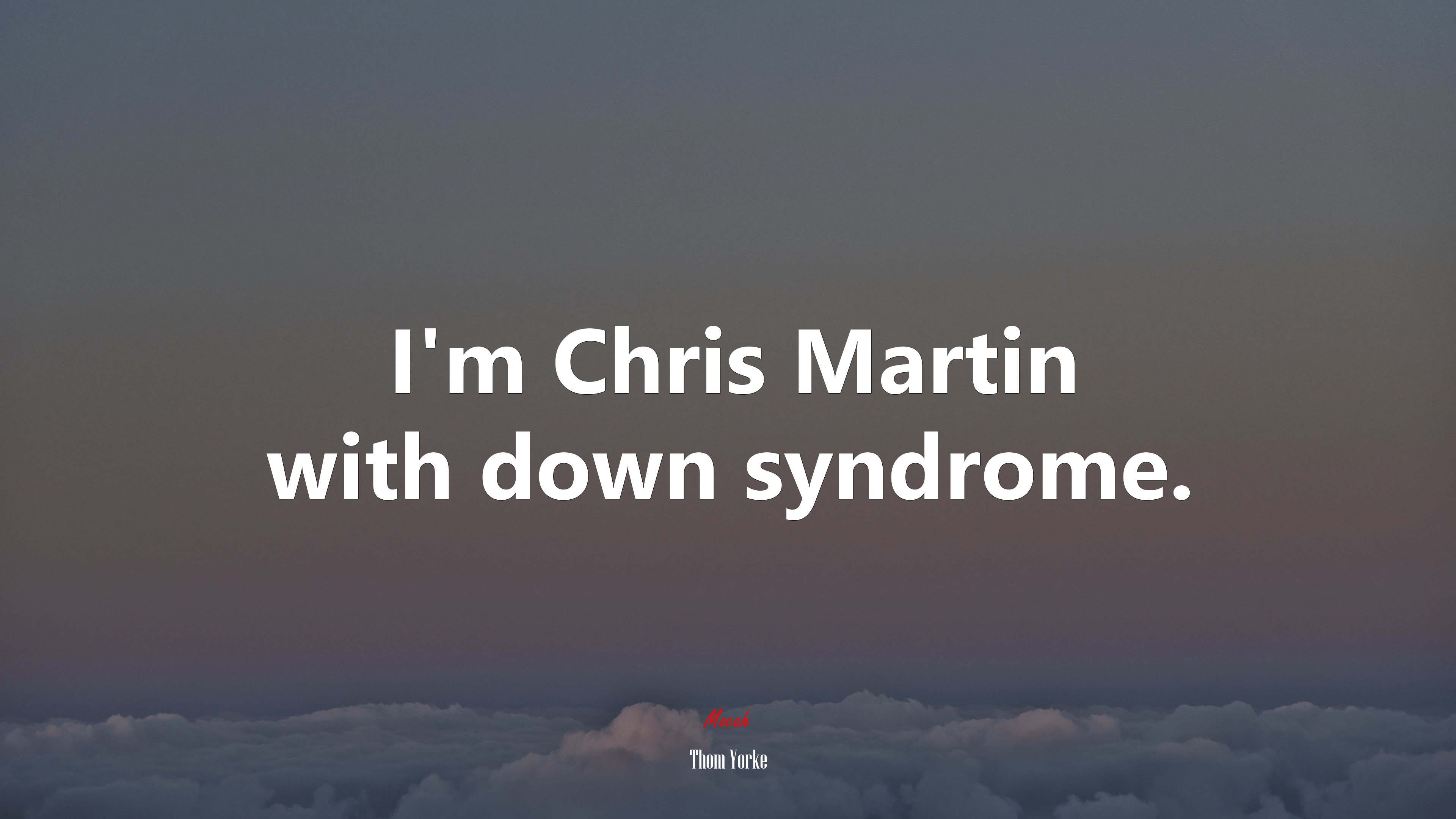 I’m Chris Martin with down syndrome. | Thom Yorke quote HD Wallpaper