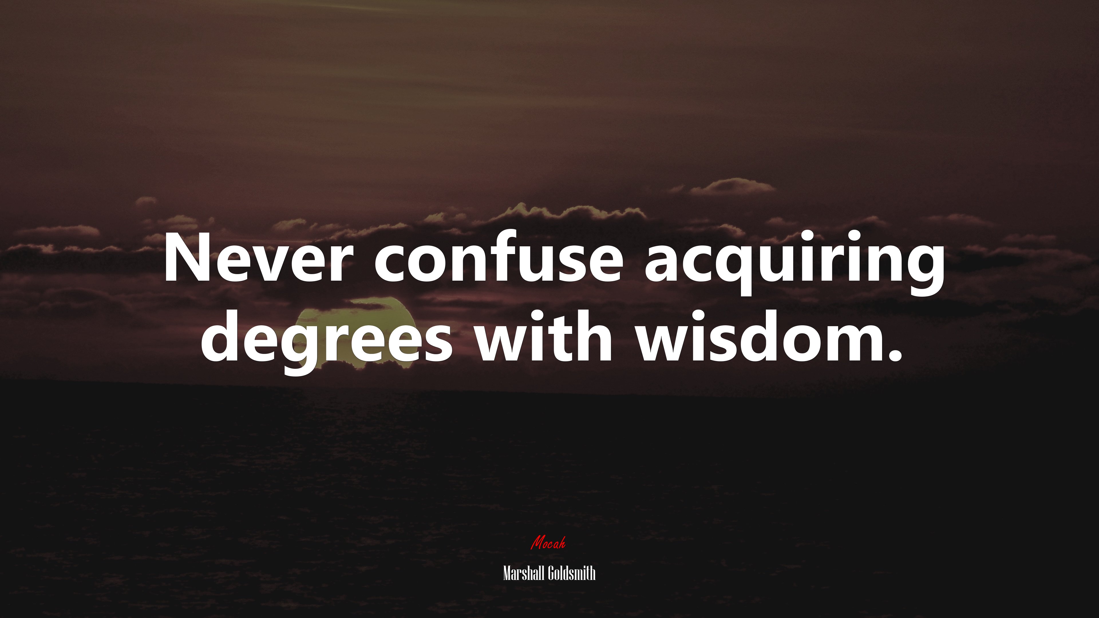 Never confuse acquiring degrees with wisdom. | Marshall Goldsmith quote HD Wallpaper