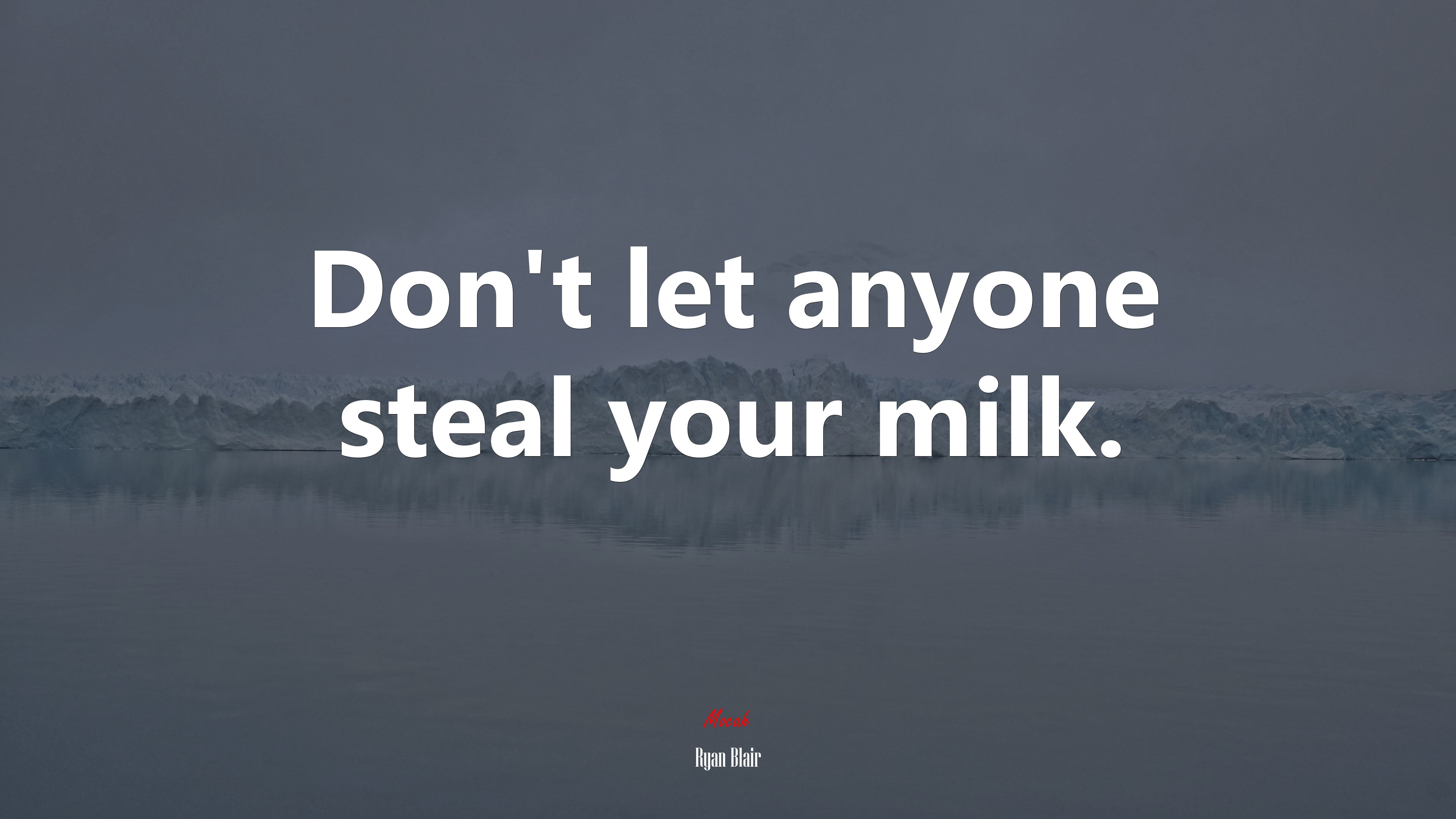 Don’t let anyone steal your milk. | Ryan Blair quote HD Wallpaper