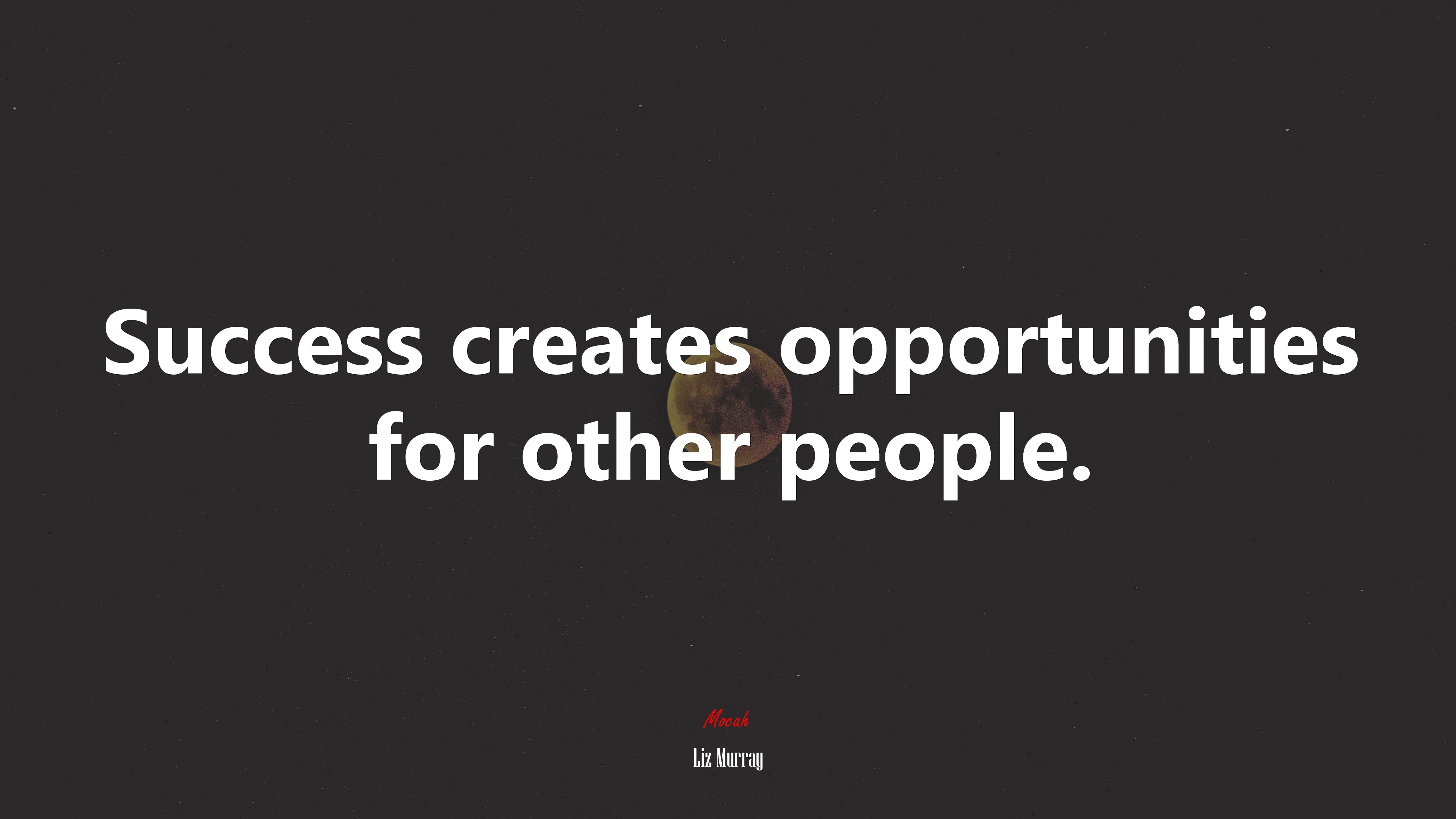 Success creates opportunities for other people. | Liz Murray quote HD Wallpaper