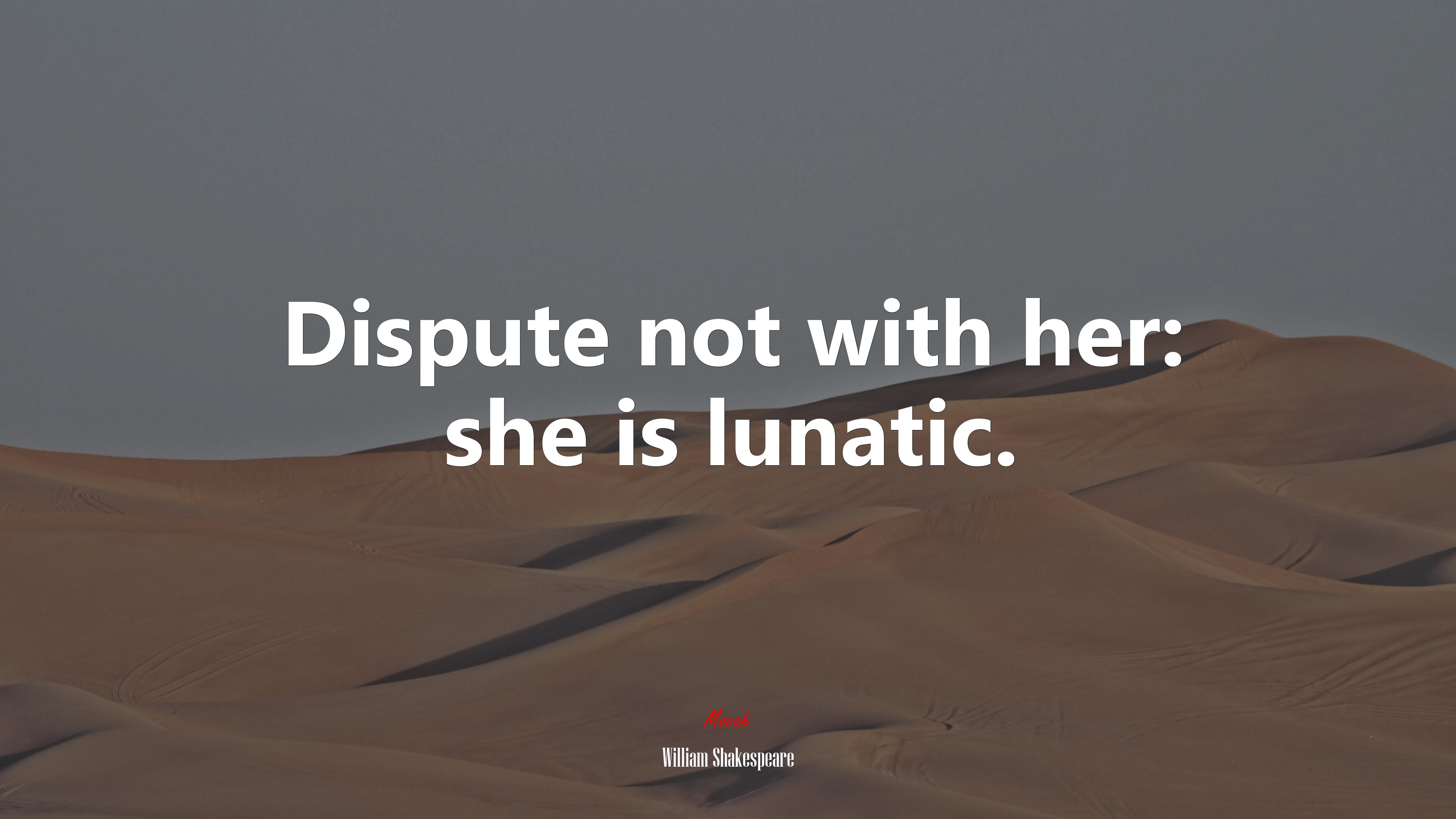 Dispute not with her: she is lunatic. | William Shakespeare quote HD Wallpaper