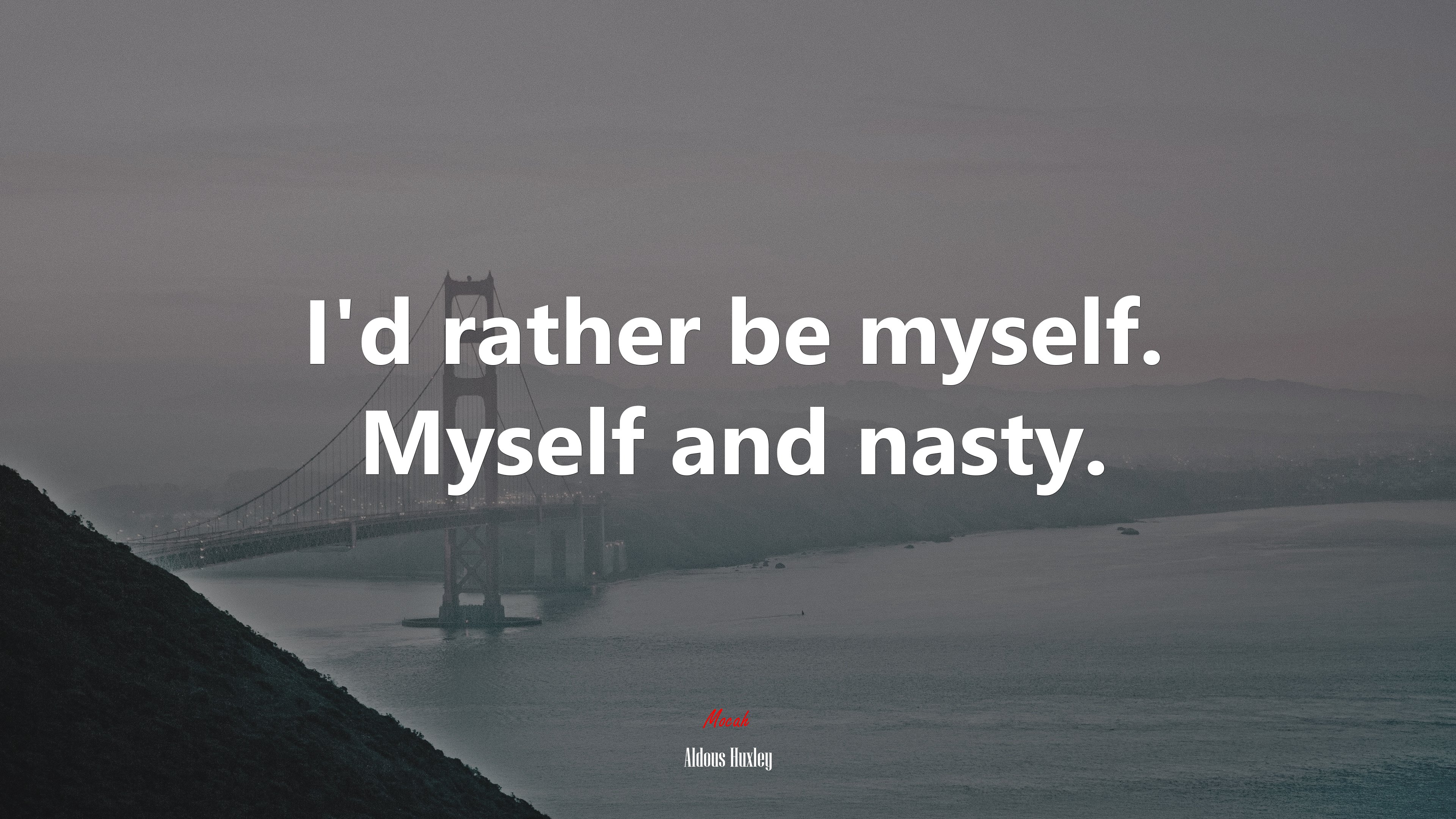 I’d rather be myself. Myself and nasty. | Aldous Huxley quote HD Wallpaper